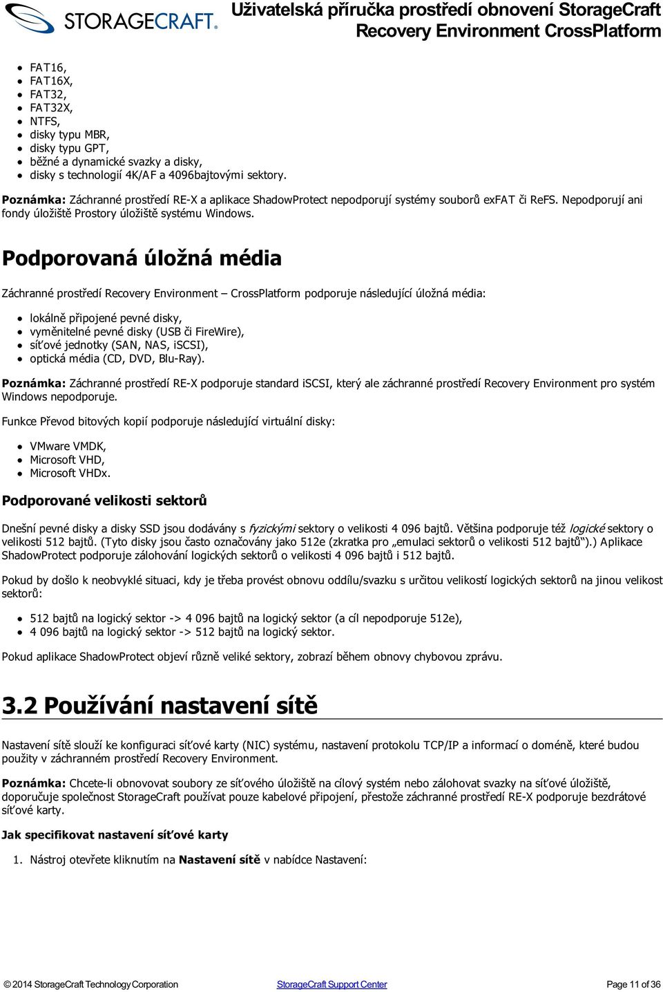 Podporovaná úložná média Záchranné prostředí Recovery Environment CrossPlatform podporuje následující úložná média: lokálně připojené pevné disky, vyměnitelné pevné disky (USB či FireWire), síťové