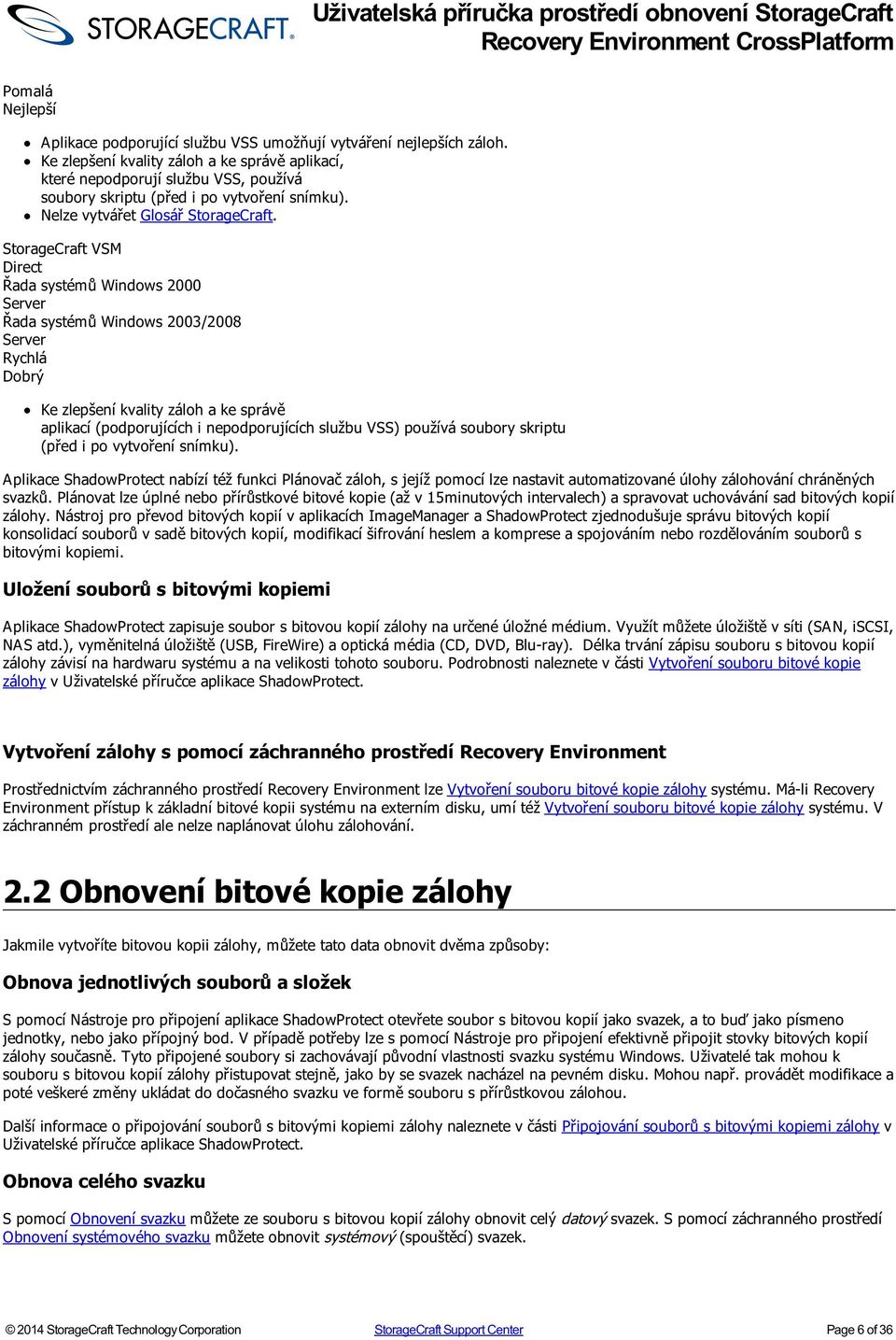 StorageCraft VSM Direct Řada systémů Windows 2000 Server Řada systémů Windows 2003/2008 Server Rychlá Dobrý Ke zlepšení kvality záloh a ke správě aplikací (podporujících i nepodporujících službu VSS)