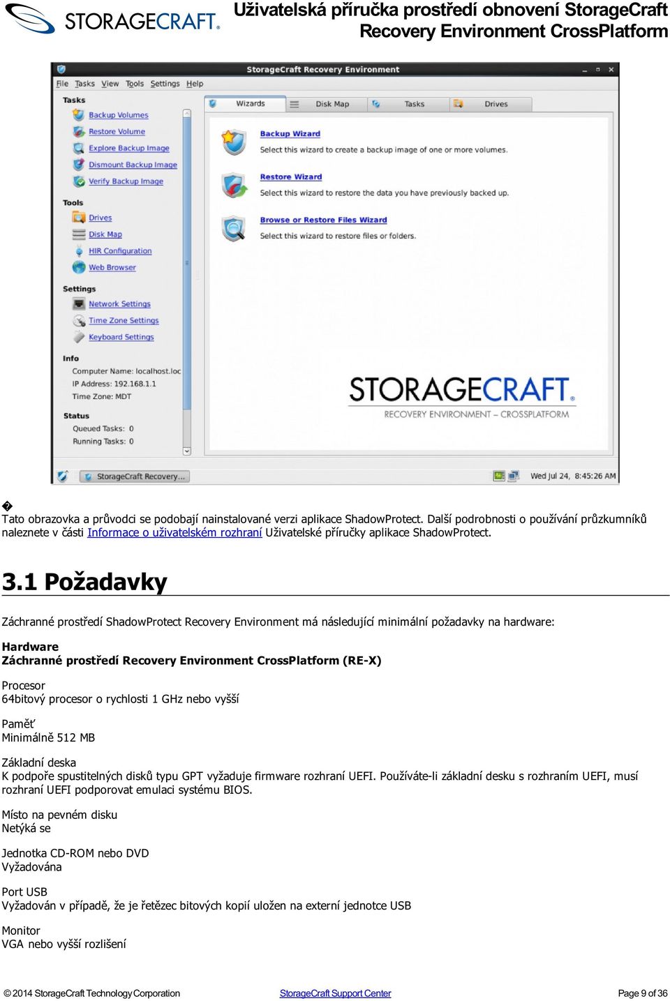 1 Požadavky Záchranné prostředí ShadowProtect Recovery Environment má následující minimální požadavky na hardware: Hardware Záchranné prostředí (RE-X) Procesor 64bitový procesor o rychlosti 1 GHz