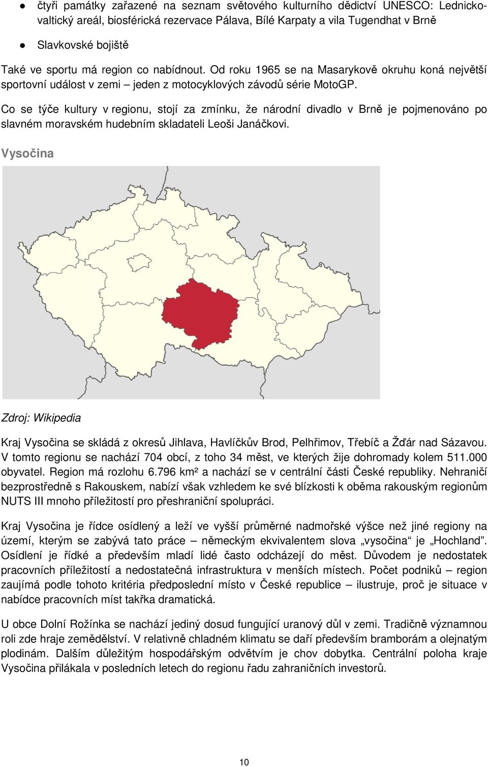 Co se týče kultury v regionu, stojí za zmínku, že národní divadlo v Brně je pojmenováno po slavném moravském hudebním skladateli Leoši Janáčkovi.