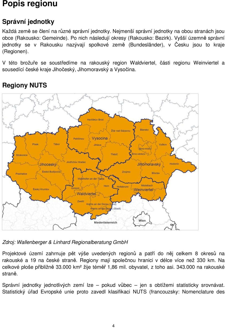 V této brožuře se soustředíme na rakouský region Waldviertel, části regionu Weinviertel a sousedící české kraje Jihočeský, Jihomoravský a Vysočina.