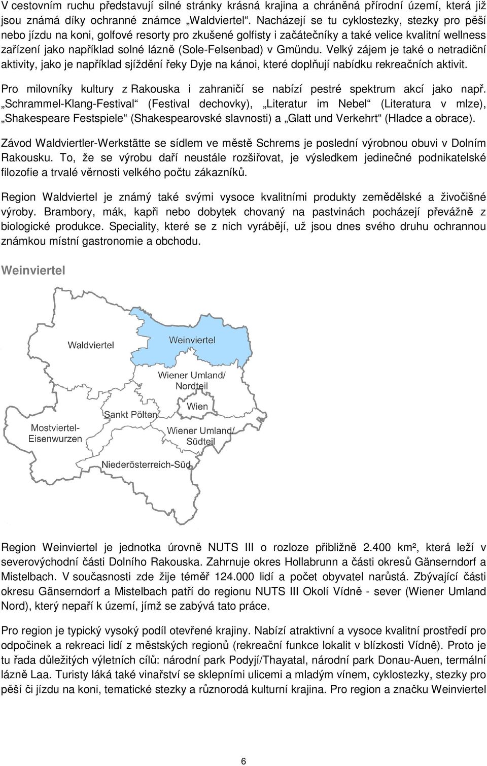 (Sole-Felsenbad) v Gmündu. Velký zájem je také o netradiční aktivity, jako je například sjíždění řeky Dyje na kánoi, které doplňují nabídku rekreačních aktivit.