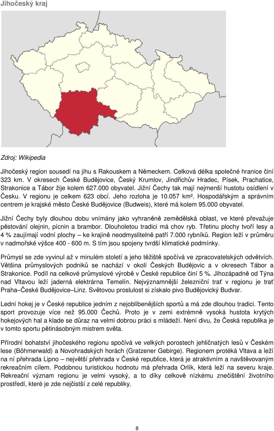 V regionu je celkem 623 obcí. Jeho rozloha je 10.057 km². Hospodářským a správním centrem je krajské město České Budějovice (Budweis), které má kolem 95.000 obyvatel.