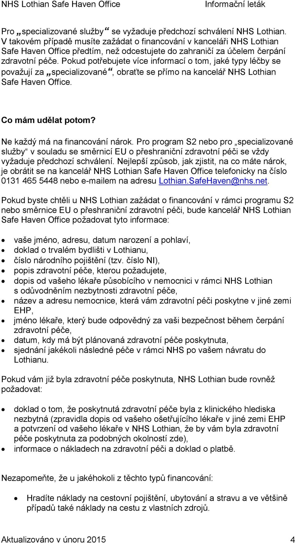 Pokud potřebujete více informací o tom, jaké typy léčby se považují za specializované, obraťte se přímo na kancelář NHS Lothian Safe Haven Office. Co mám udělat potom?