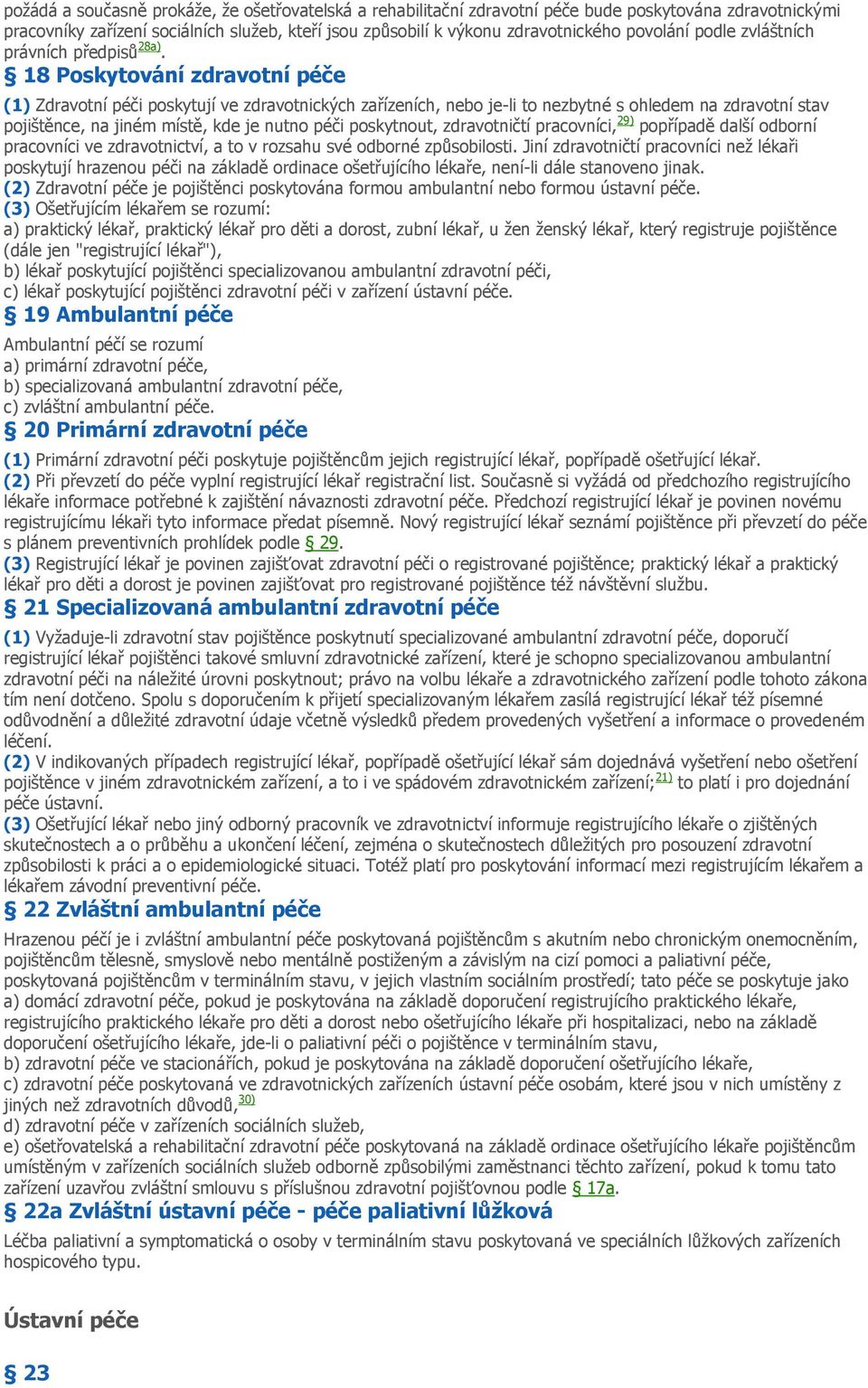 18 Poskytování zdravotní péče (1) Zdravotní péči poskytují ve zdravotnických zařízeních, nebo je-li to nezbytné s ohledem na zdravotní stav pojištěnce, na jiném místě, kde je nutno péči poskytnout,