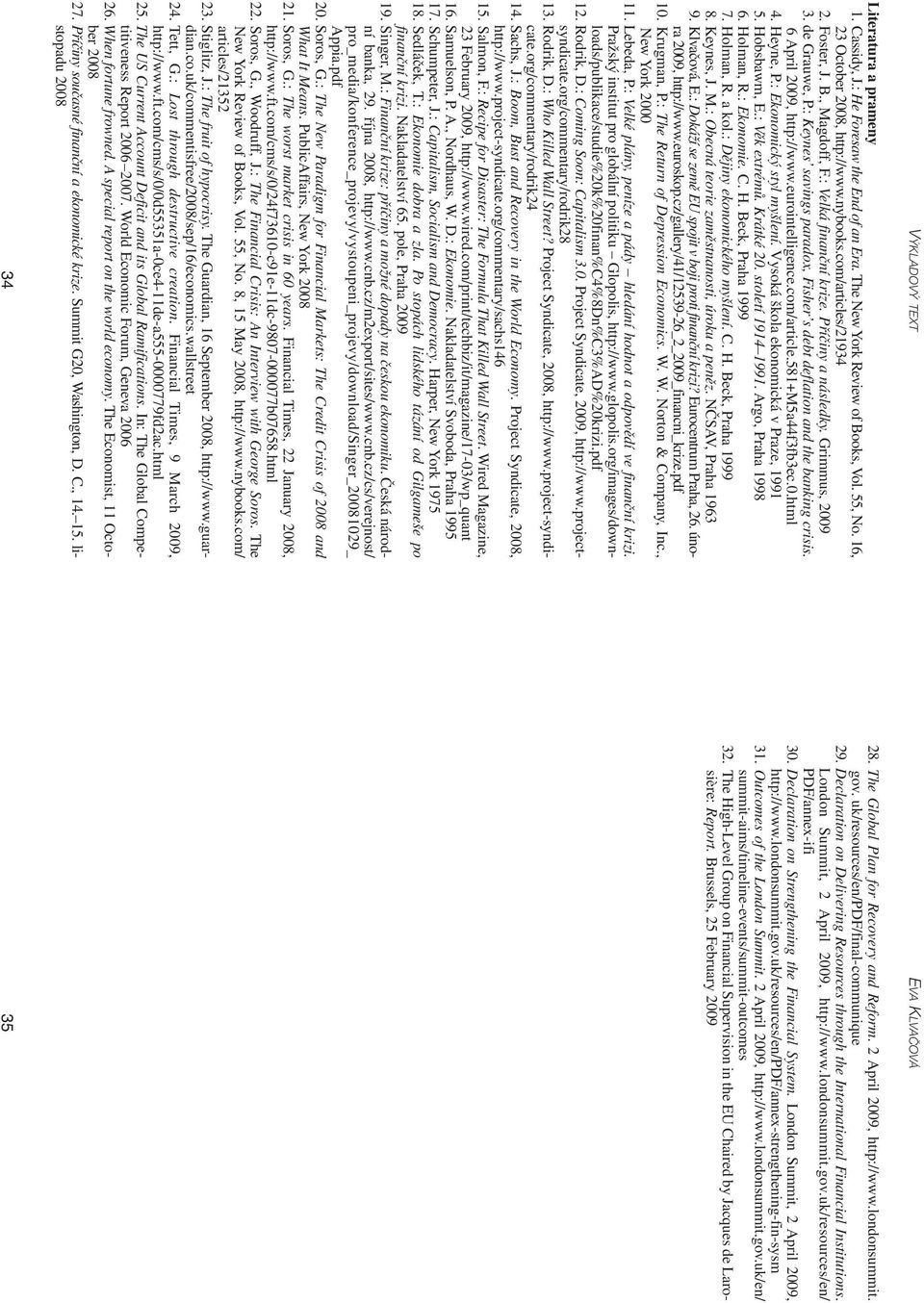 eurointelligence.com/article.581+m5a44f3fb3ec.0.html 4. Heyne, P.: Ekonomický styl myšlení. Vysoká škola ekonomická v Praze, 1991 5. Hobsbawm, E.: Věk extrémů. Krátké 20. století 1914 1991.