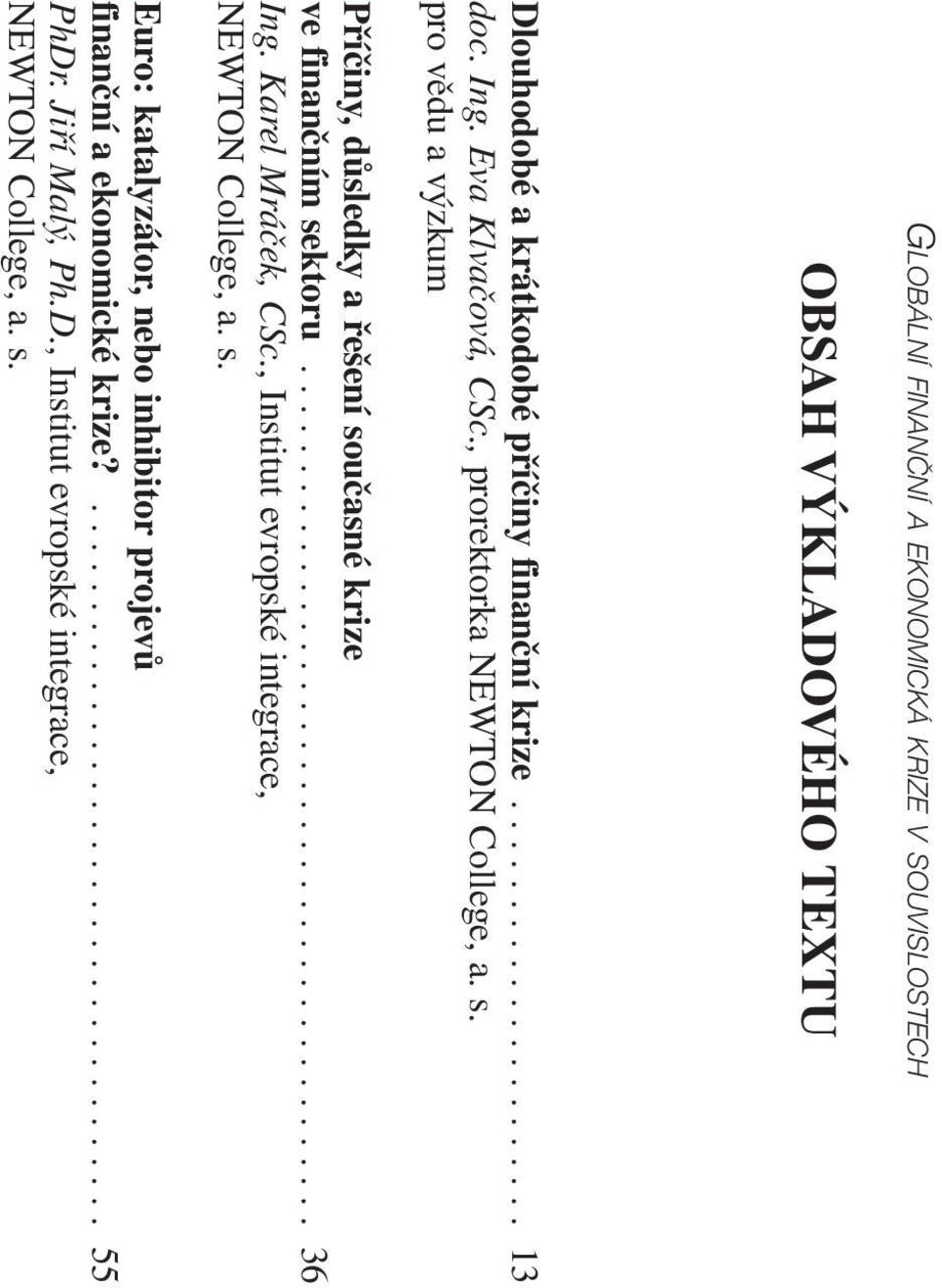 Karel Mráček, CSc., Institut evropské integrace, NEWTON College, a. s. Euro: katalyzátor, nebo inhibitor projevů finanční a ekonomické krize?..................................... 55 PhDr.