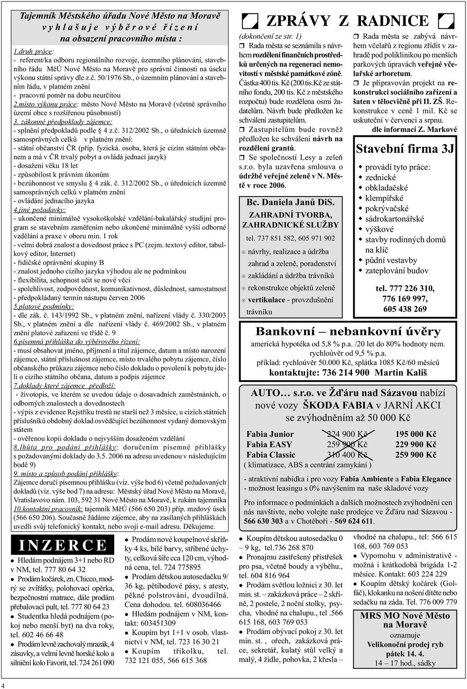 , o územním pánování a stavebním øádu, v patném znìní - pracovní pomìr na dobu neurèitou 2.místo výkonu práce: mìsto Nové Mìsto na Moravì (vèetnì správního území obce s rozšíøenou pùsobností) 3.