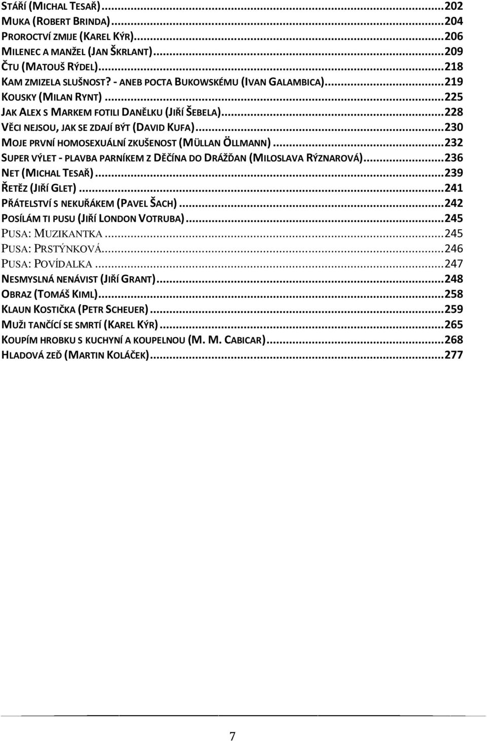 .. 230 MOJE PRVNÍ HOMOSEXUÁLNÍ ZKUŠENOST (MÜLLAN ÖLLMANN)... 232 SUPER VÝLET - PLAVBA PARNÍKEM Z DĚČÍNA DO DRÁŽĎAN (MILOSLAVA RÝZNAROVÁ)... 236 NET (MICHAL TESAŘ)... 239 ŘETĚZ (JIŘÍ GLET).