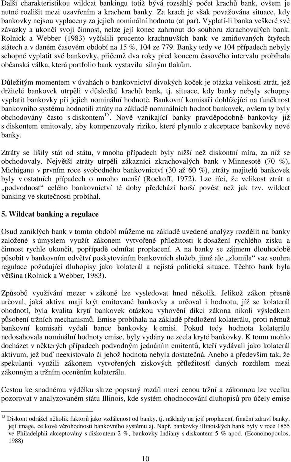 Vyplatí-li banka veškeré své závazky a ukončí svoji činnost, nelze její konec zahrnout do souboru zkrachovalých bank.