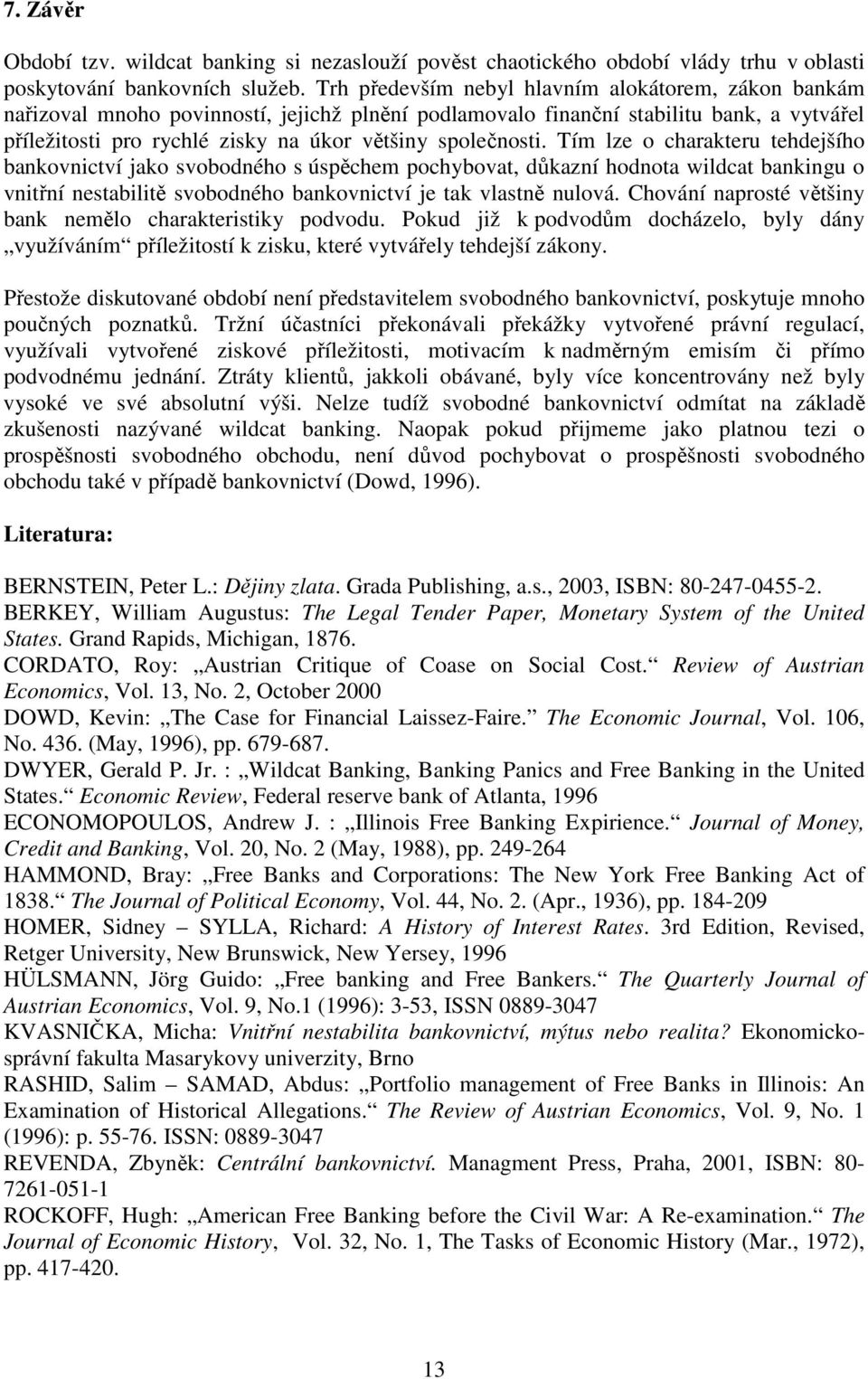 společnosti. Tím lze o charakteru tehdejšího bankovnictví jako svobodného s úspěchem pochybovat, důkazní hodnota wildcat bankingu o vnitřní nestabilitě svobodného bankovnictví je tak vlastně nulová.