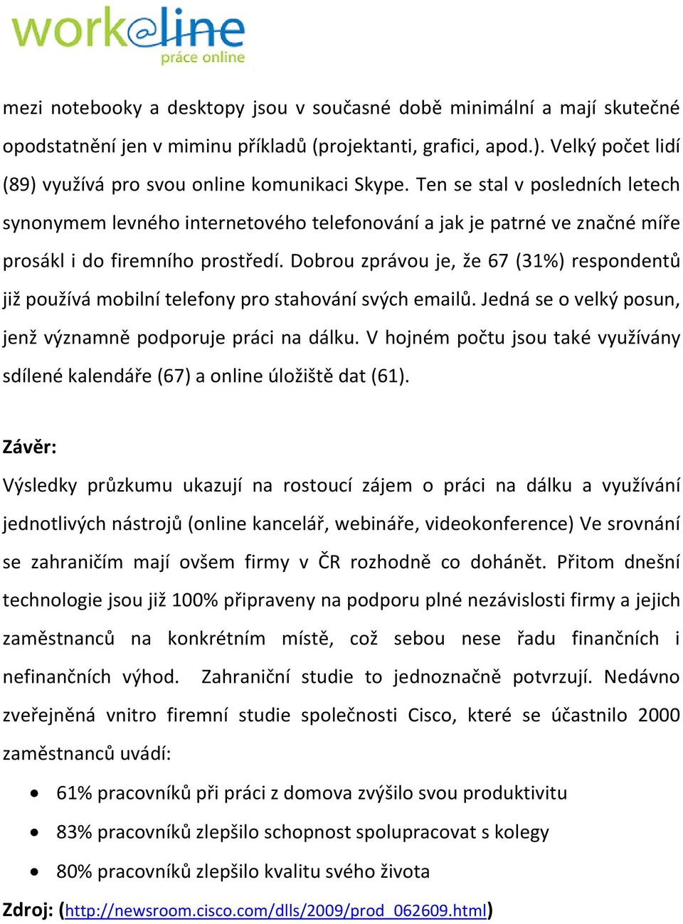 Ten se stal v posledních letech synonymem levného internetového telefonování a jak je patrné ve značné míře prosákl i do firemního prostředí.