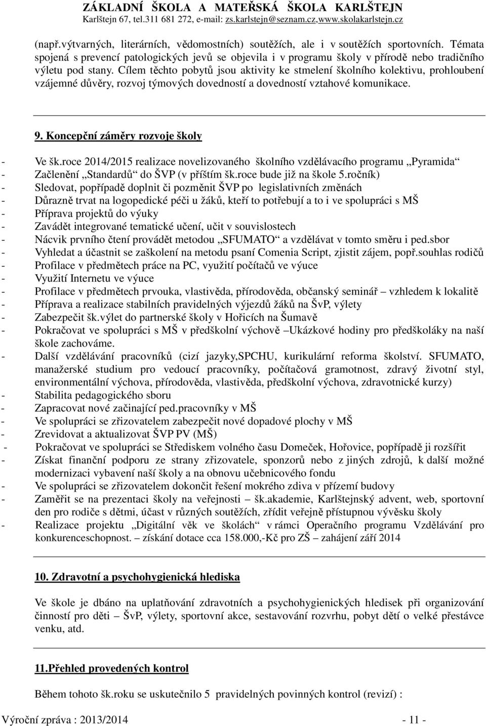 Cílem těchto pobytů jsou aktivity ke stmelení školního kolektivu, prohloubení vzájemné důvěry, rozvoj týmových dovedností a dovedností vztahové komunikace. 9. Koncepční záměry rozvoje školy - Ve šk.