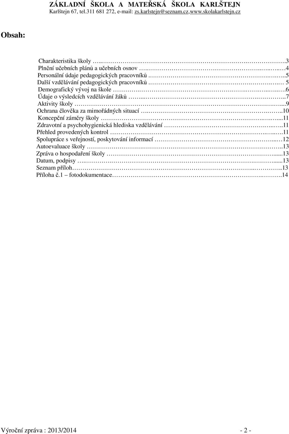 ...9 Ochrana člověka za mimořádných situací....10 Koncepční záměry školy.....11 Zdravotní a psychohygienická hlediska vzdělávání.....11 Přehled provedených kontrol.