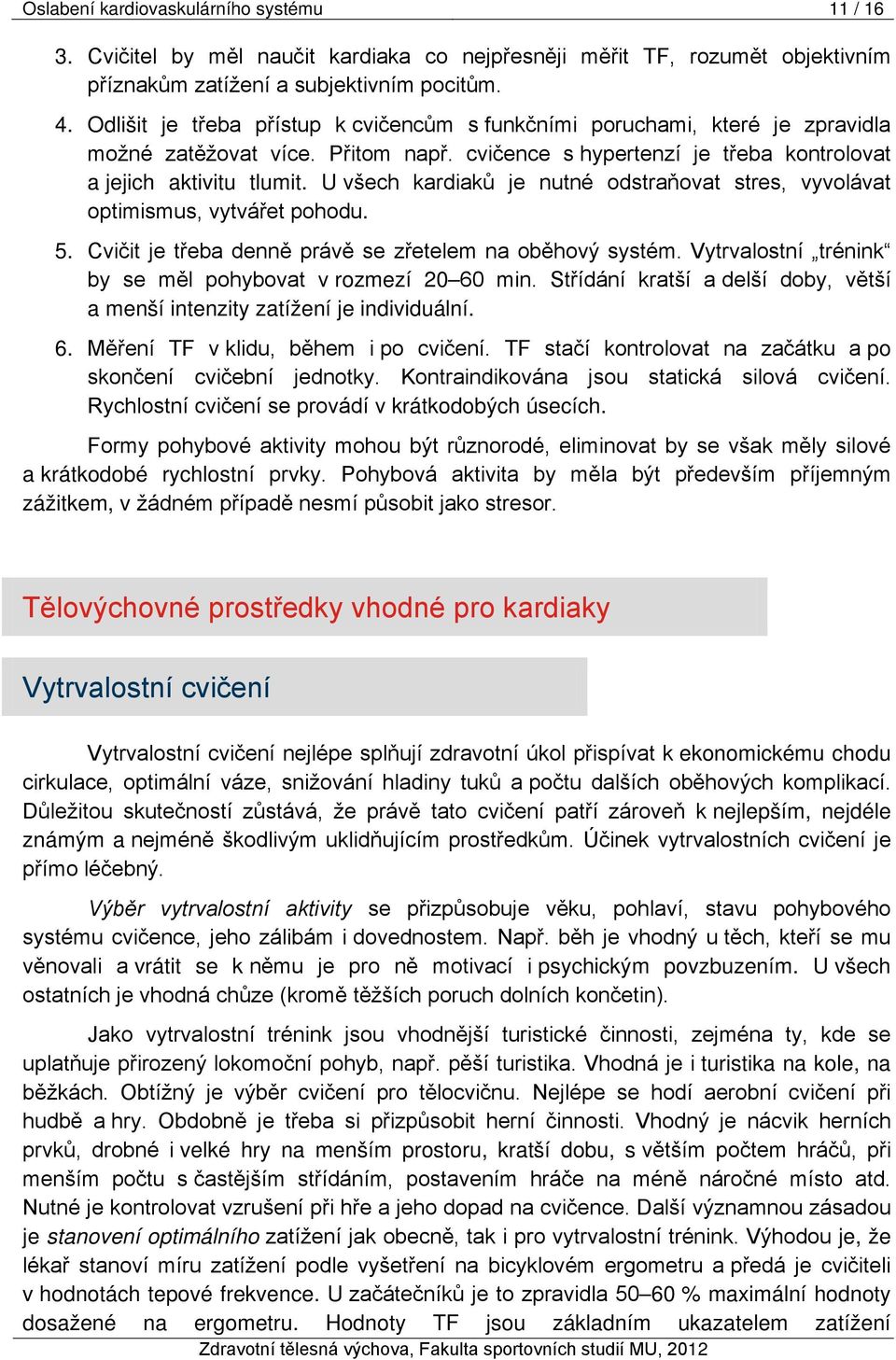 U všech kardiaků je nutné odstraňovat stres, vyvolávat optimismus, vytvářet pohodu. 5. Cvičit je třeba denně právě se zřetelem na oběhový systém.