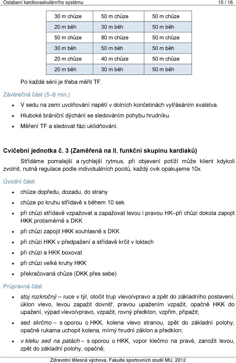 Hluboké brániční dýchání se sledováním pohybu hrudníku. Měření TF a sledovat fázi uklidňování. Cvičební jednotka č. 3 (Zaměřená na II.