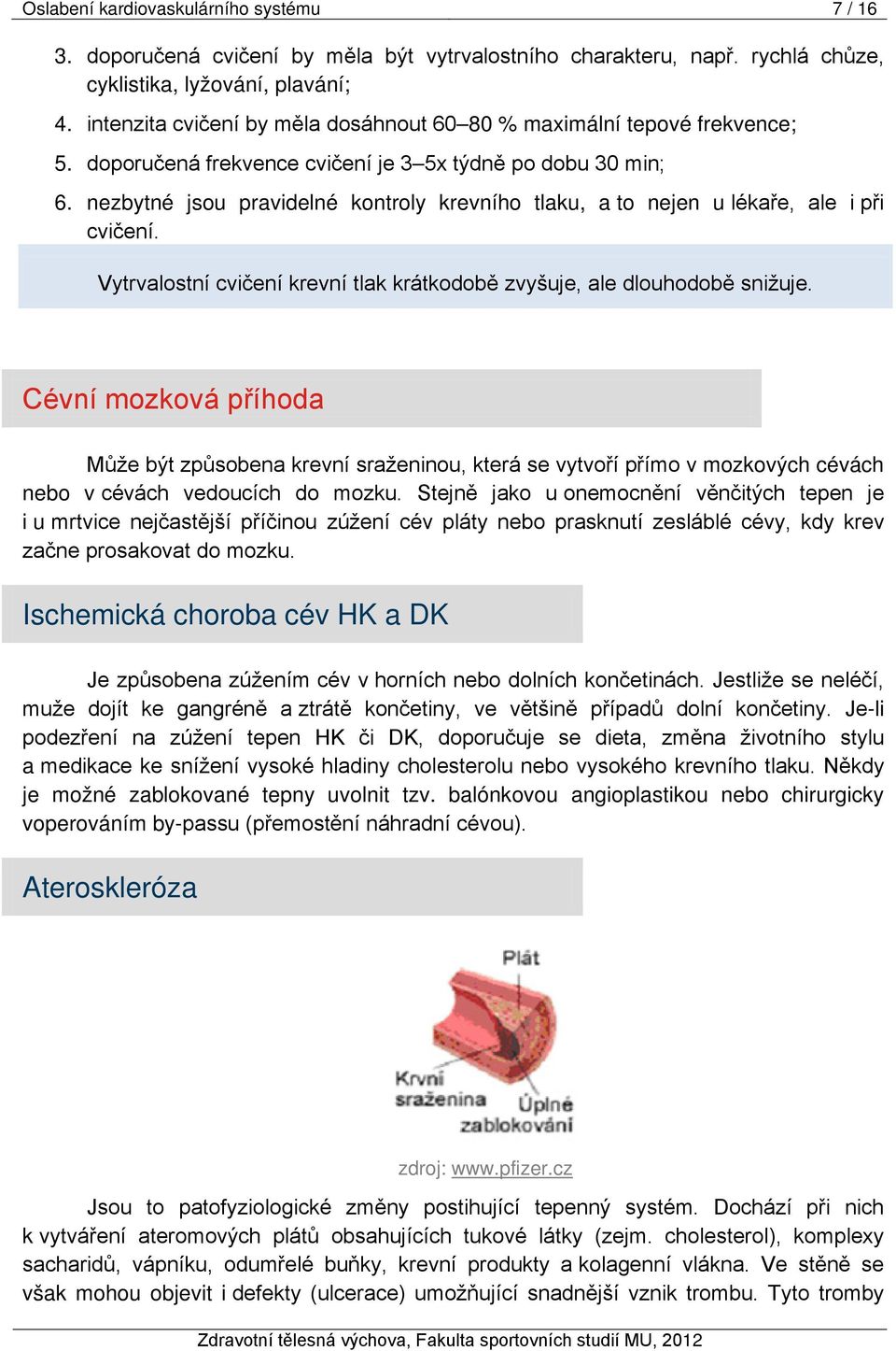 nezbytné jsou pravidelné kontroly krevního tlaku, a to nejen u lékaře, ale i při cvičení. Vytrvalostní cvičení krevní tlak krátkodobě zvyšuje, ale dlouhodobě snižuje.