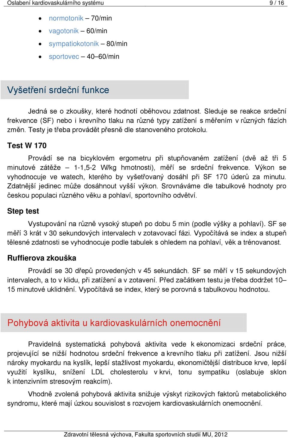 Test W 170 Provádí se na bicyklovém ergometru při stupňovaném zatížení (dvě až tři 5 minutové zátěže 1-1,5-2 W/kg hmotnosti), měří se srdeční frekvence.