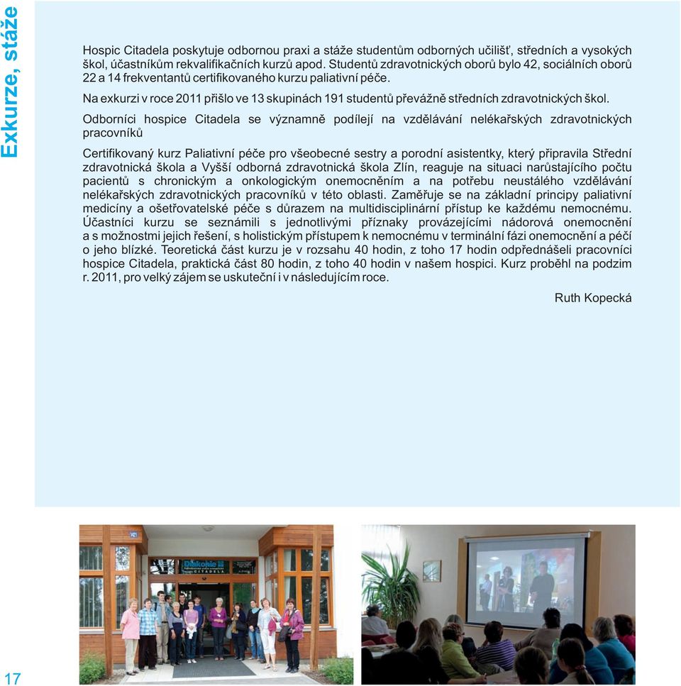 Na exkurzi v roce 2011 přišlo ve 13 skupinách 191 studentů převážně středních zdravotnických škol.