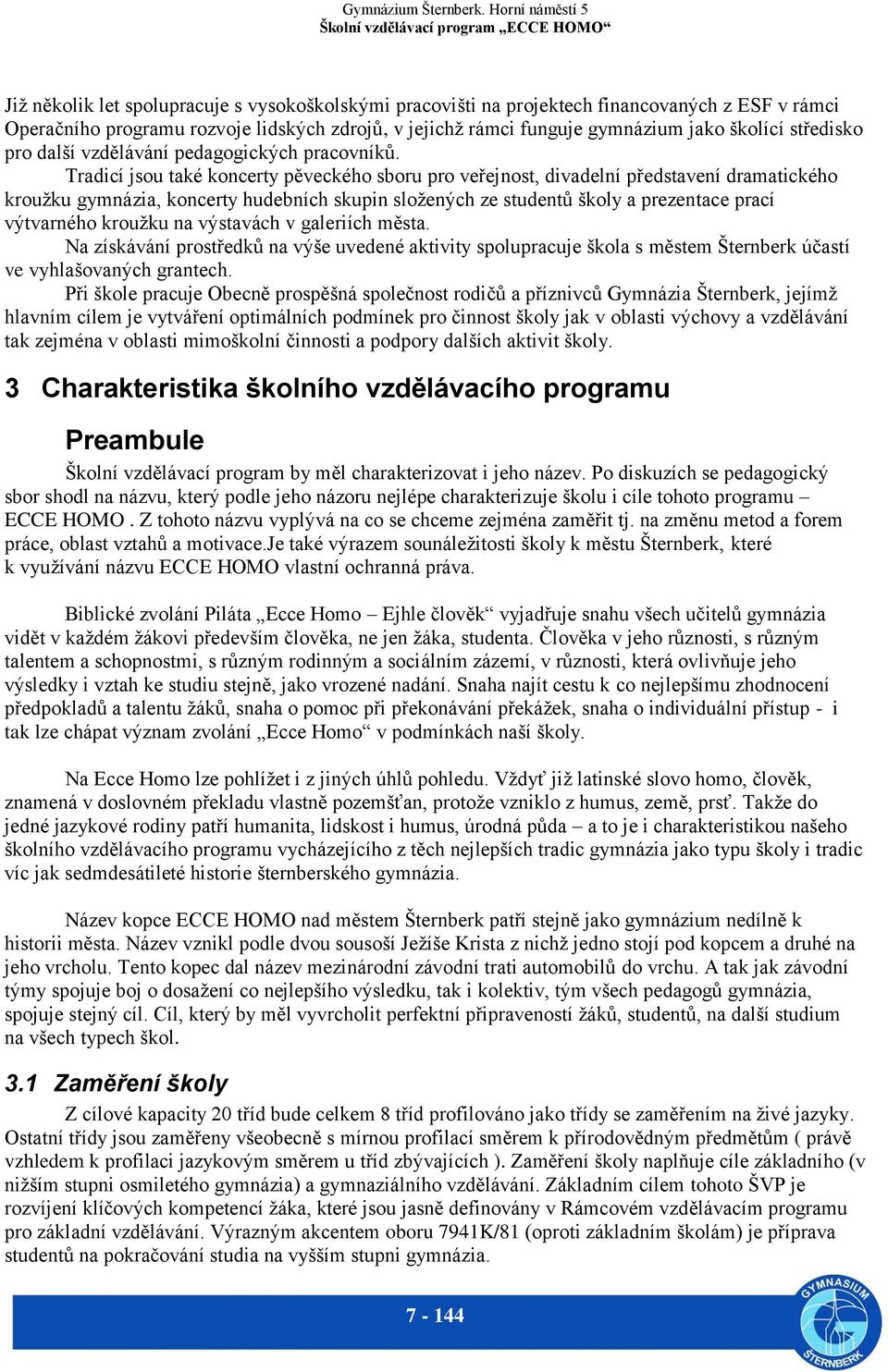 Tradicí jsou také koncerty pěveckého sboru pro veřejnost, divadelní představení dramatického kroužku gymnázia, koncerty hudebních skupin složených ze studentů školy a prezentace prací výtvarného