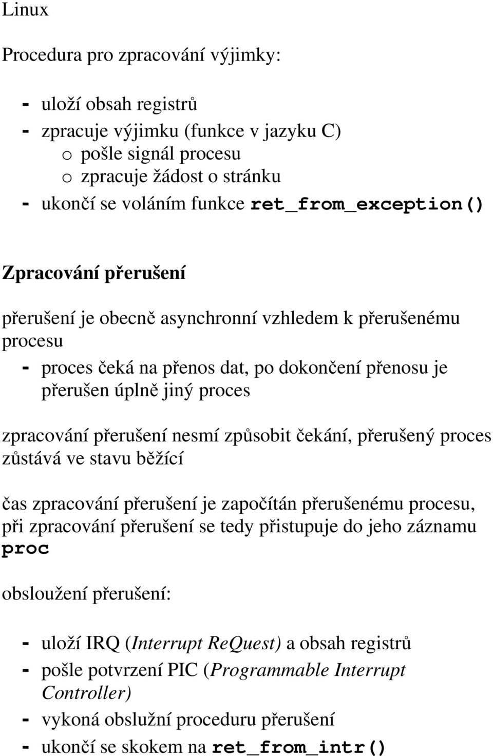 zpracování přerušení nesmí způsobit čekání, přerušený proces zůstává ve stavu běžící čas zpracování přerušení je započítán přerušenému procesu, při zpracování přerušení se tedy přistupuje do