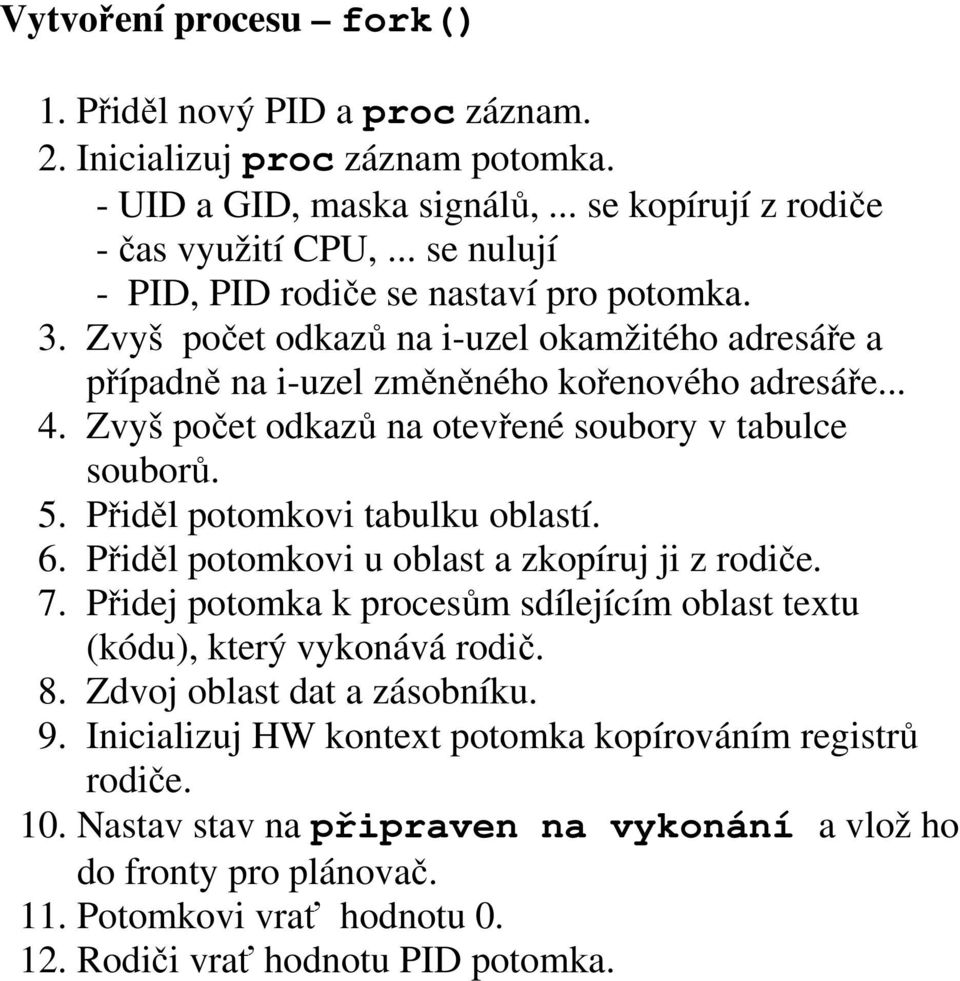 Zvyš počet odkazů na i-uzel okamžitého adresáře a případně na i-uzel změněného kořenového adresáře 4. Zvyš počet odkazů na otevřené soubory v tabulce souborů. 5. Přiděl potomkovi tabulku oblastí.