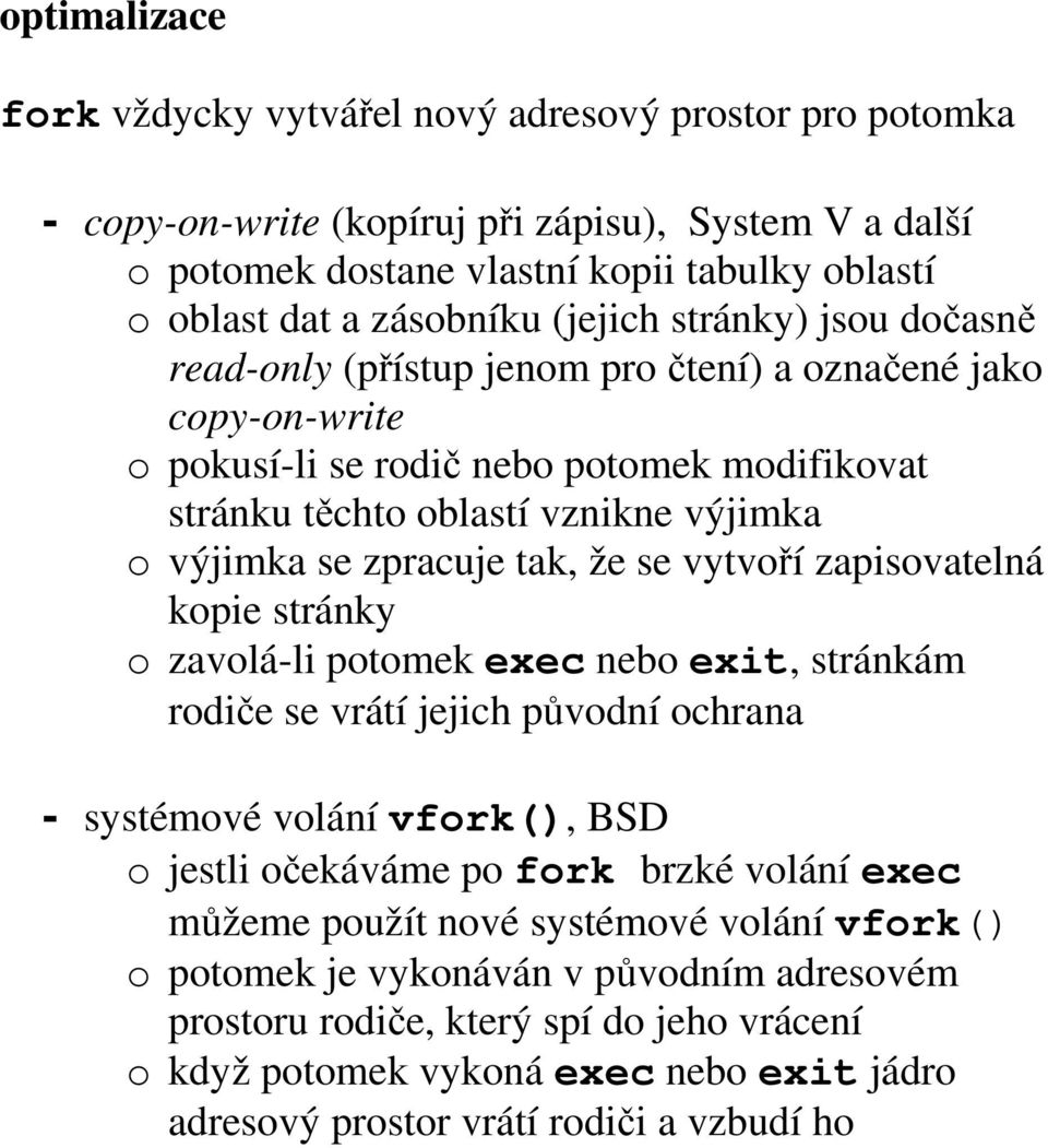 zpracuje tak, že se vytvoří zapisovatelná kopie stránky o zavolá-li potomek exec nebo exit, stránkám rodiče se vrátí jejich původní ochrana - systémové volání vfork(), BSD o jestli očekáváme po fork