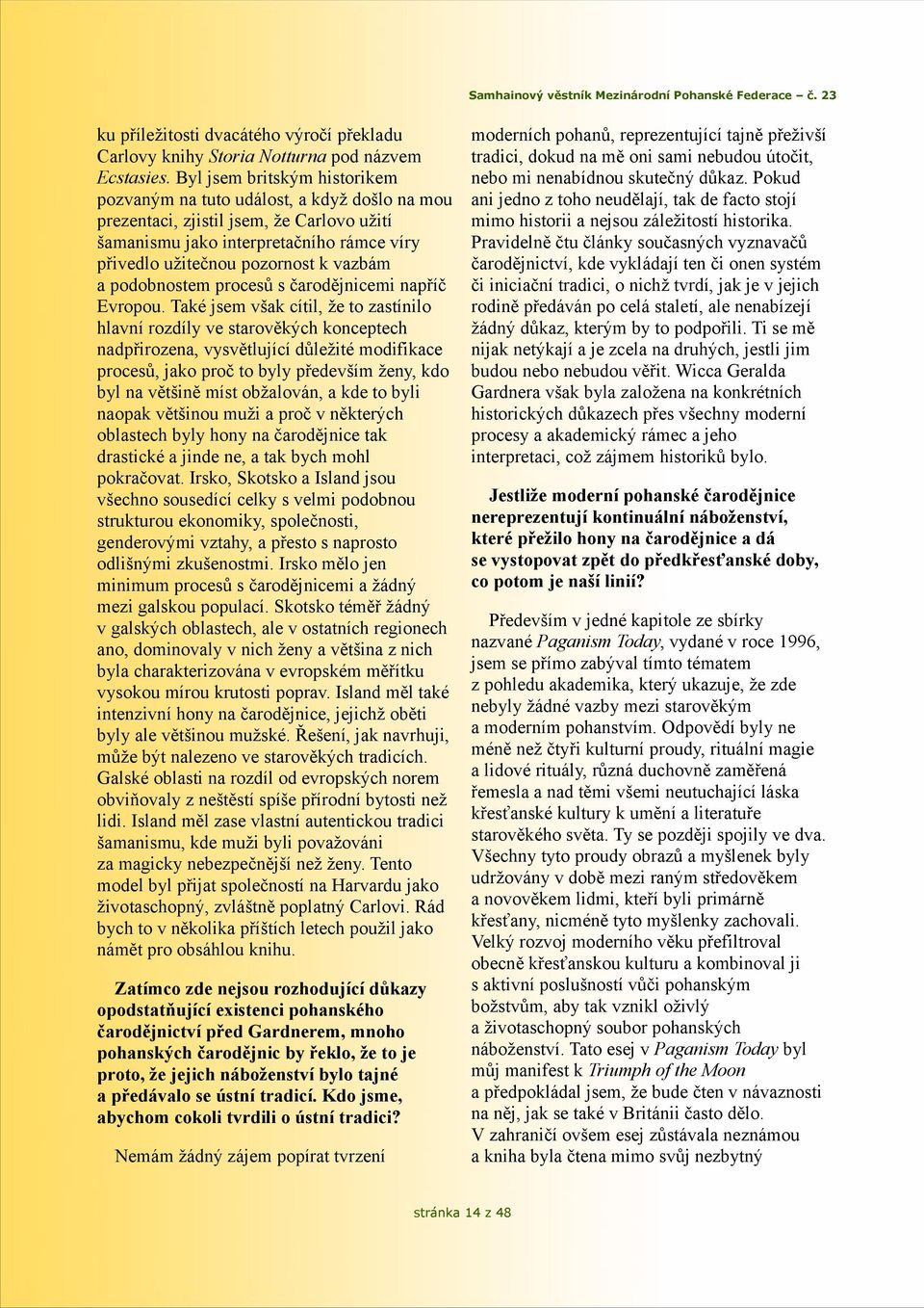 podobnostem procesů s čarodějnicemi napříč Evropou.