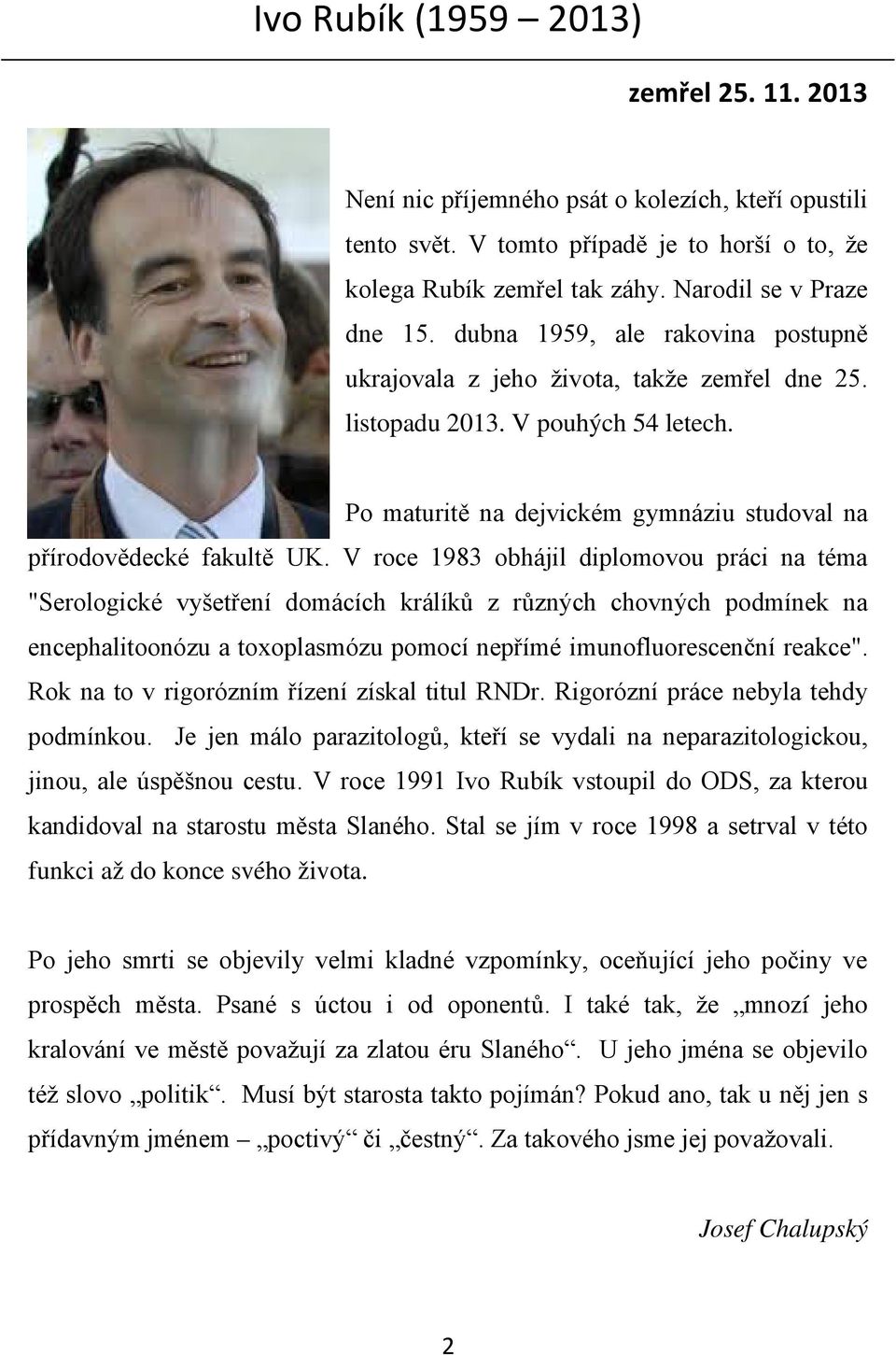 V roce 1983 obhájil diplomovou práci na téma "Serologické vyšetření domácích králíků z různých chovných podmínek na encephalitoonózu a toxoplasmózu pomocí nepřímé imunofluorescenční reakce".