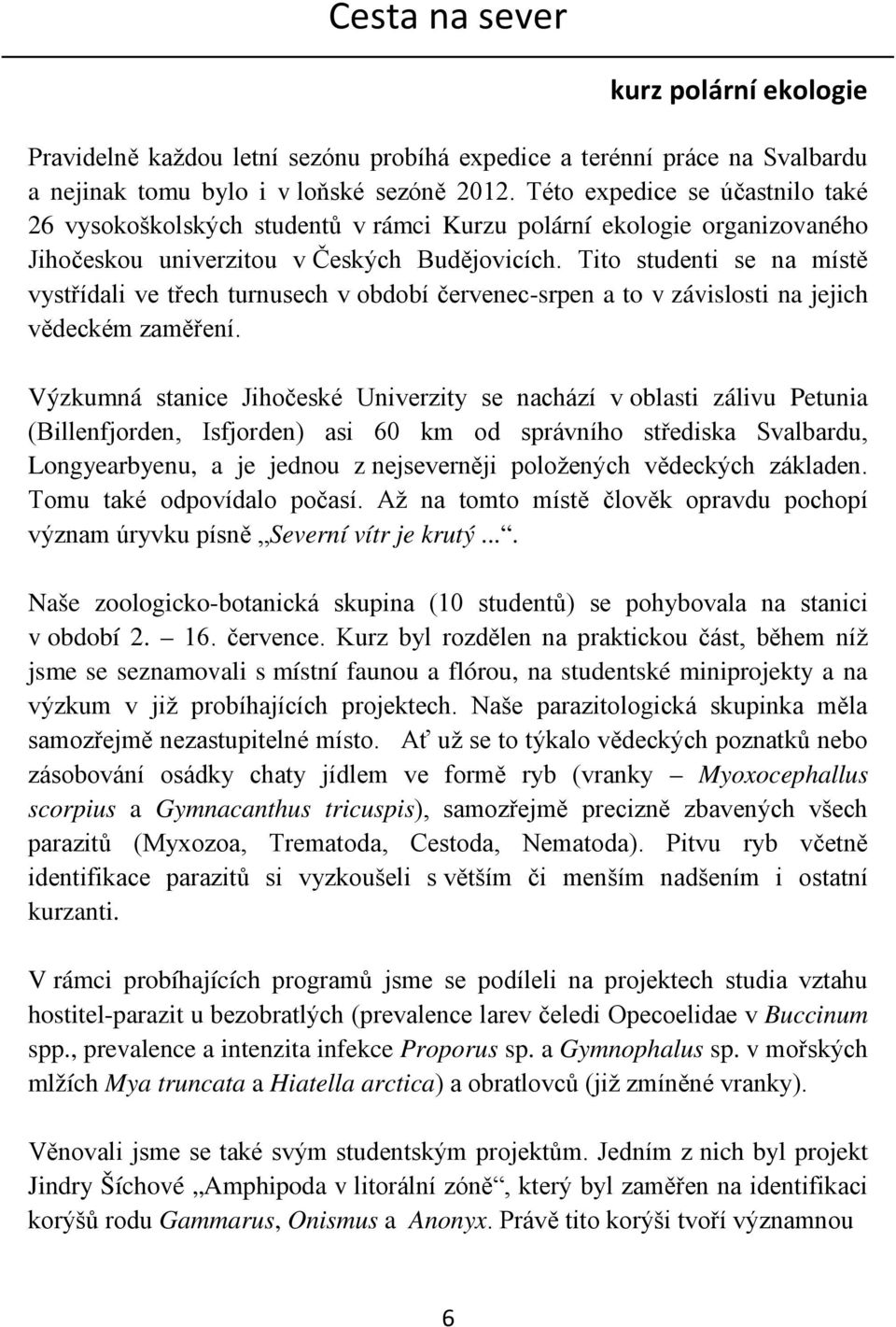 Tito studenti se na místě vystřídali ve třech turnusech v období červenec-srpen a to v závislosti na jejich vědeckém zaměření.