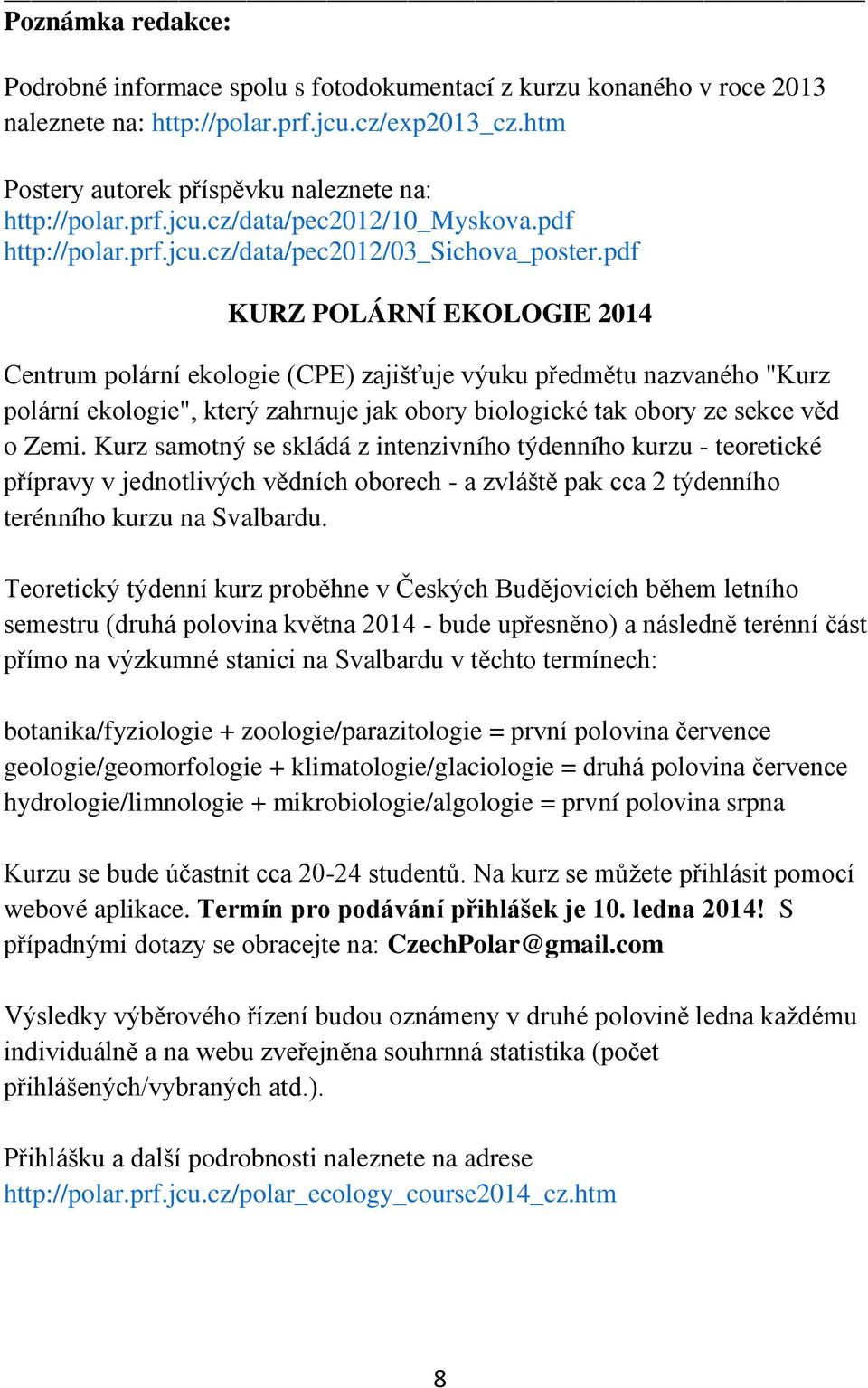 pdf KURZ POLÁRNÍ EKOLOGIE 2014 Centrum polární ekologie (CPE) zajišťuje výuku předmětu nazvaného "Kurz polární ekologie", který zahrnuje jak obory biologické tak obory ze sekce věd o Zemi.