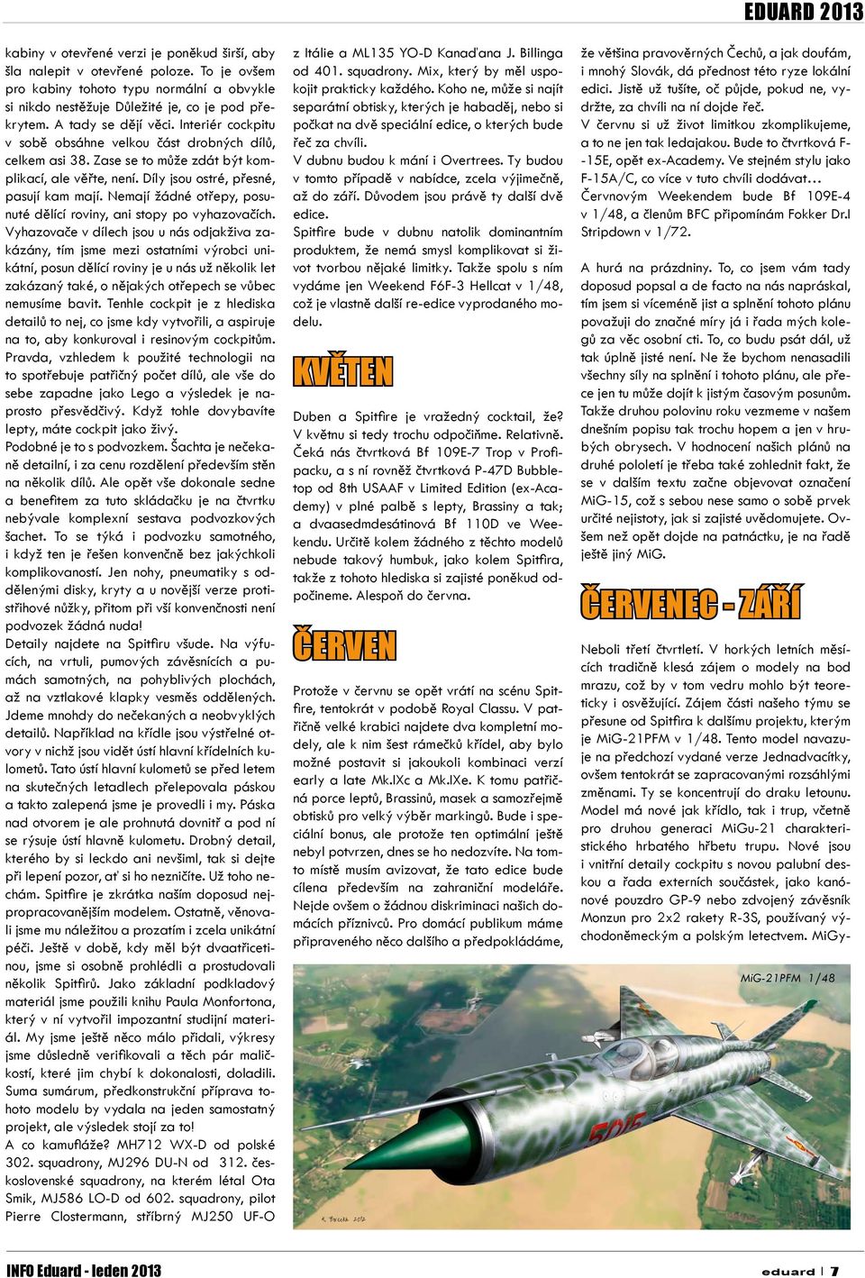 Nemají žádné otřepy, posunuté dělící roviny, ani stopy po vyhazovačích.