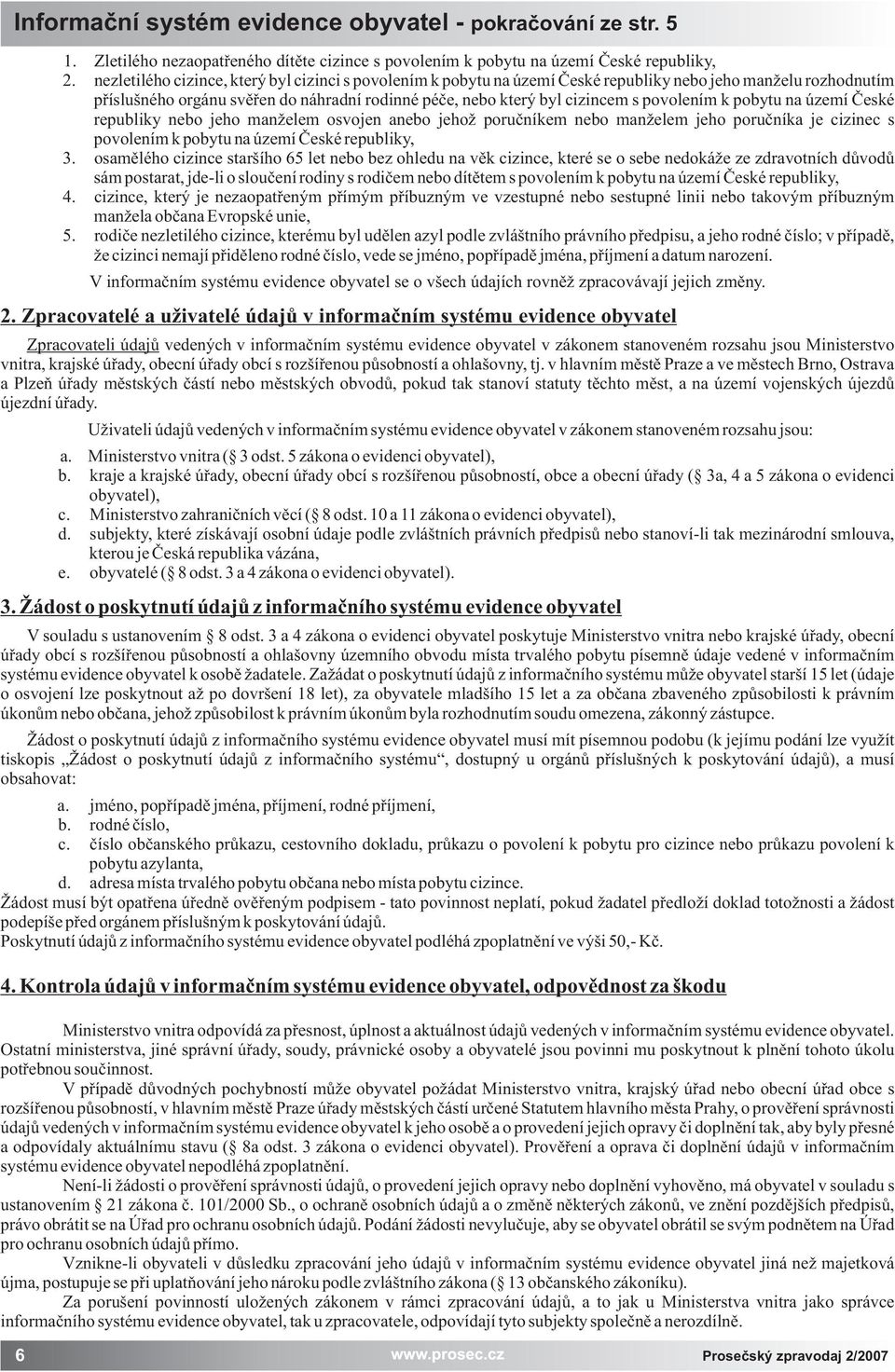 povolením k pobytu na území Èeské republiky nebo jeho man elem osvojen anebo jeho poruèníkem nebo man elem jeho poruèníka je cizinec s povolením k pobytu na území Èeské republiky, 3.