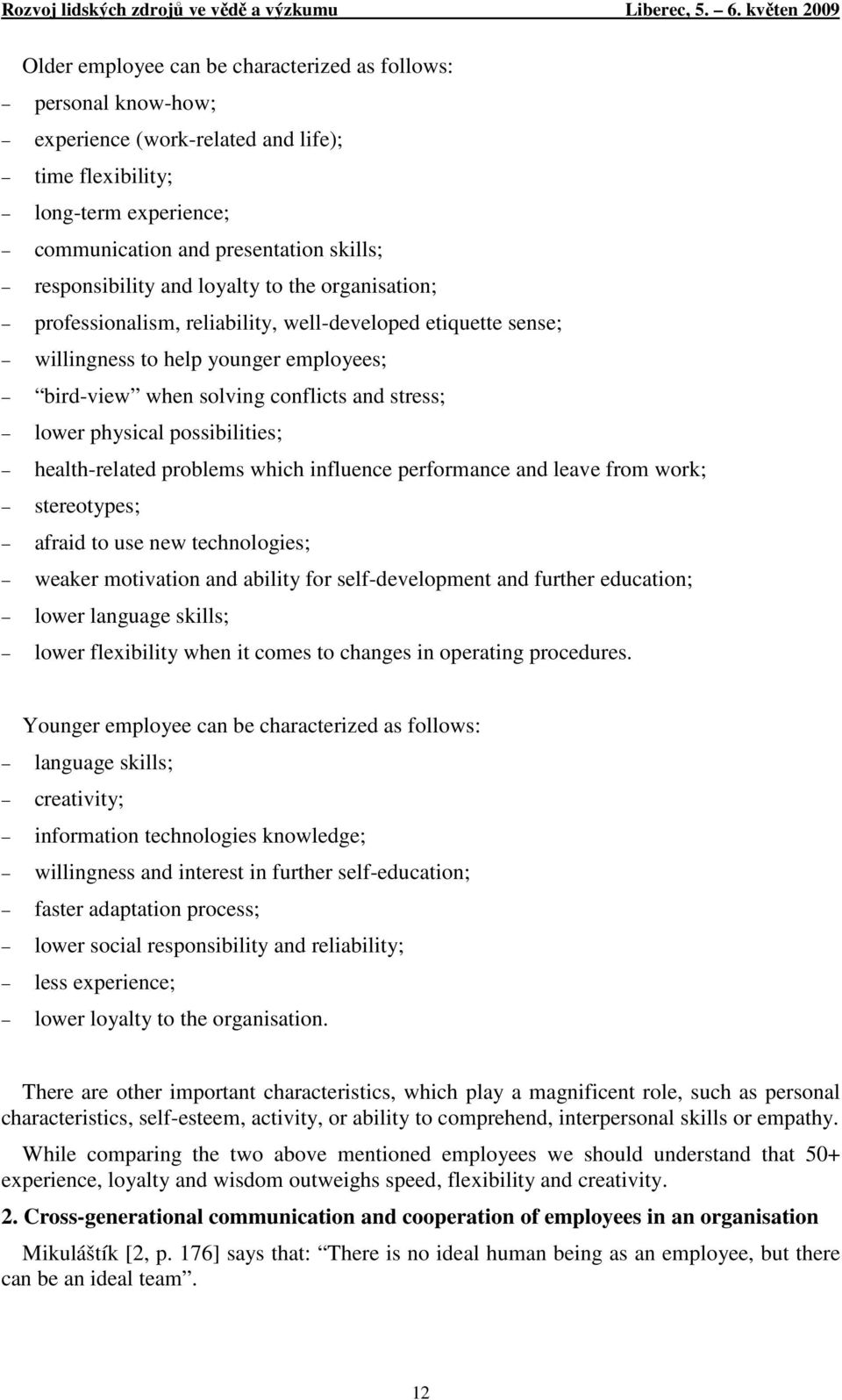 possibilities; health-related problems which influence performance and leave from work; stereotypes; afraid to use new technologies; weaker motivation and ability for self-development and further