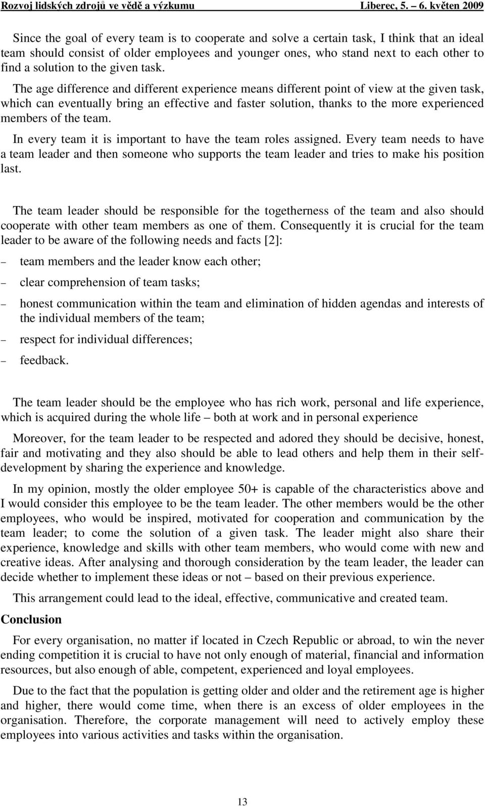 The age difference and different experience means different point of view at the given task, which can eventually bring an effective and faster solution, thanks to the more experienced members of the