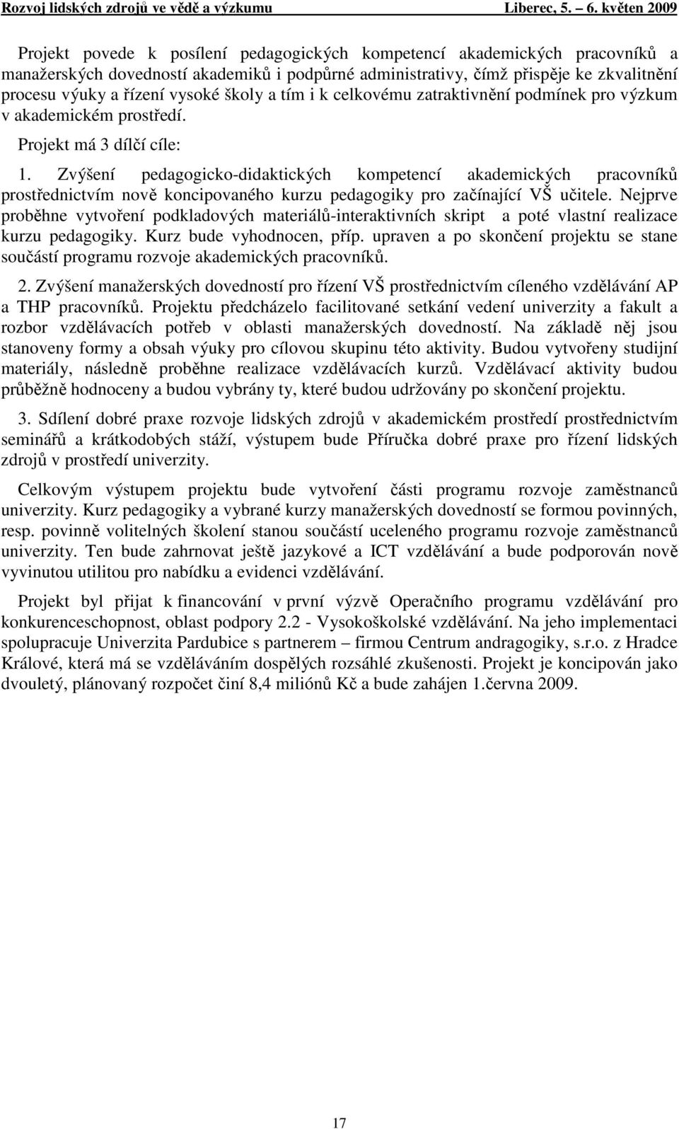 Zvýšení pedagogicko-didaktických kompetencí akademických pracovníků prostřednictvím nově koncipovaného kurzu pedagogiky pro začínající VŠ učitele.