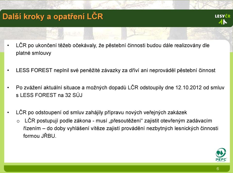 2012 od smluv s LESS FOREST na 32 SÚJ LČR po odstoupení od smluv zahájily přípravu nových veřejných zakázek o LČR postupují podle zákona -