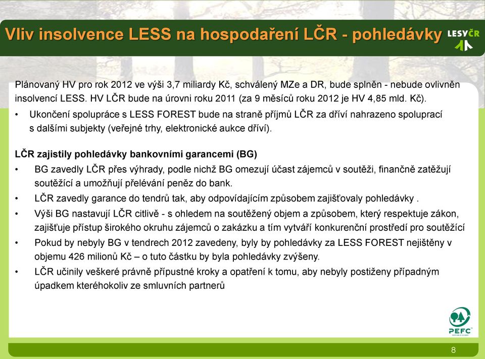 Ukončení spolupráce s LESS FOREST bude na straně příjmů LČR za dříví nahrazeno spoluprací s dalšími subjekty (veřejné trhy, elektronické aukce dříví).