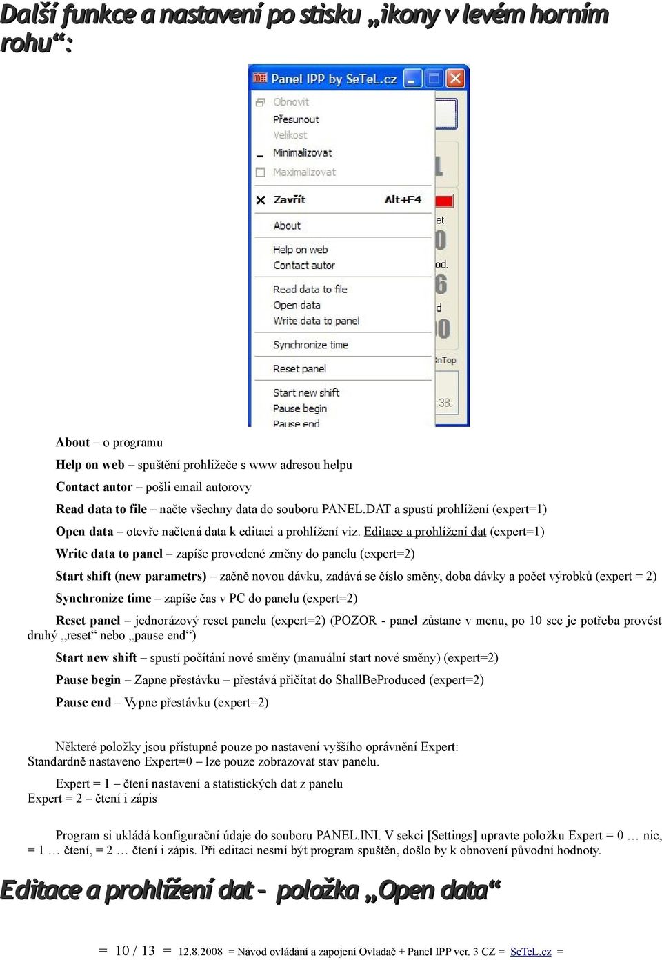 Editace a prohlížení dat (expert=1) Write data to panel zapíše provedené změny do panelu (expert=2) Start shift (new parametrs) začně novou dávku, zadává se číslo směny, doba dávky a počet výrobků