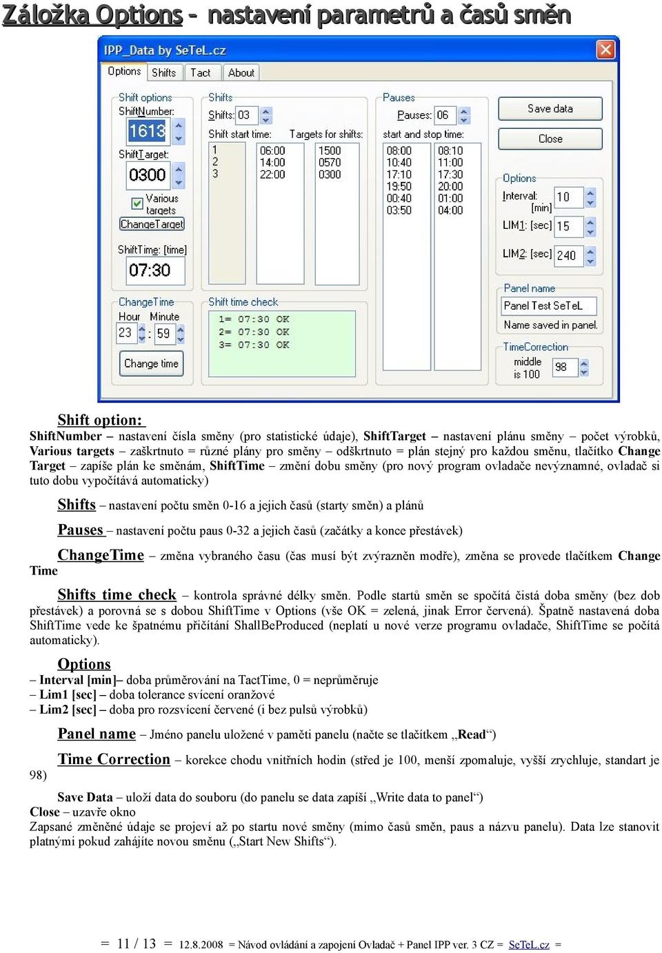 vypočítává automaticky) Shifts nastavení počtu směn 0-16 a jejich časů (starty směn) a plánů Pauses nastavení počtu paus 0-32 a jejich časů (začátky a konce přestávek) ChangeTime změna vybraného času