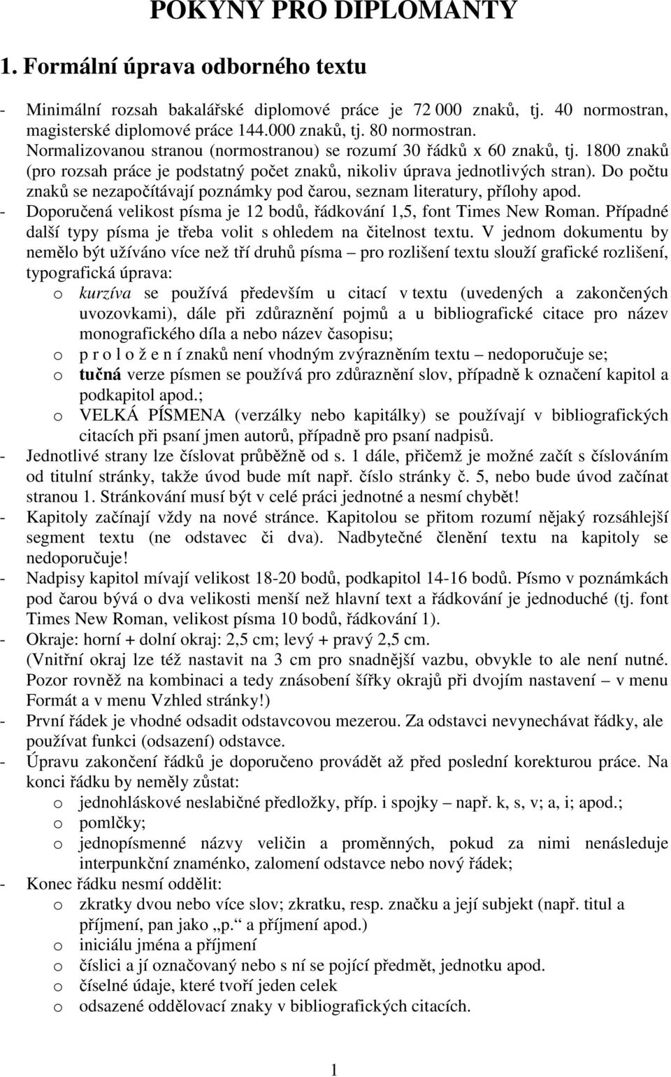 Do počtu znaků se nezapočítávají poznámky pod čarou, seznam literatury, přílohy apod. - Doporučená velikost písma je 12 bodů, řádkování 1,5, font Times New Roman.