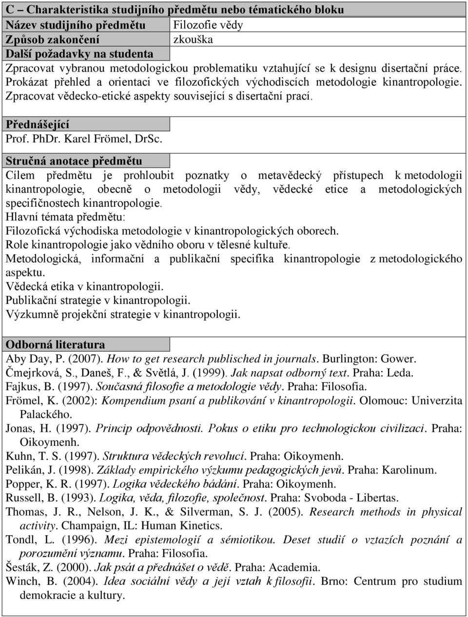 Cílem předmětu je prohloubit poznatky o metavědecký přístupech k metodologii kinantropologie, obecně o metodologii vědy, vědecké etice a metodologických specifičnostech kinantropologie.