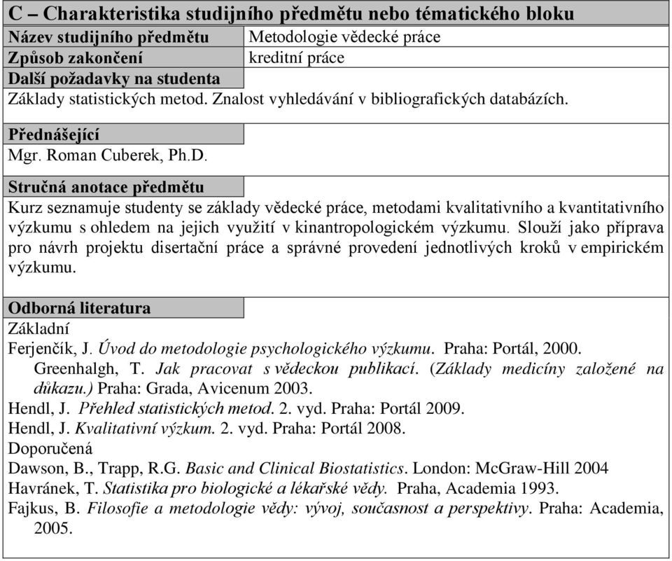 Kurz seznamuje studenty se základy vědecké práce, metodami kvalitativního a kvantitativního výzkumu s ohledem na jejich využití v kinantropologickém výzkumu.