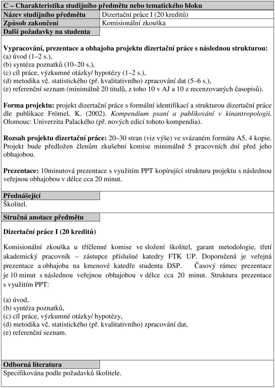 kvalitativního) zpracování dat (5 6 s.), (e) referenční seznam (minimálně 20 titulů, z toho 10 v AJ a 10 z recenzovaných časopisů).