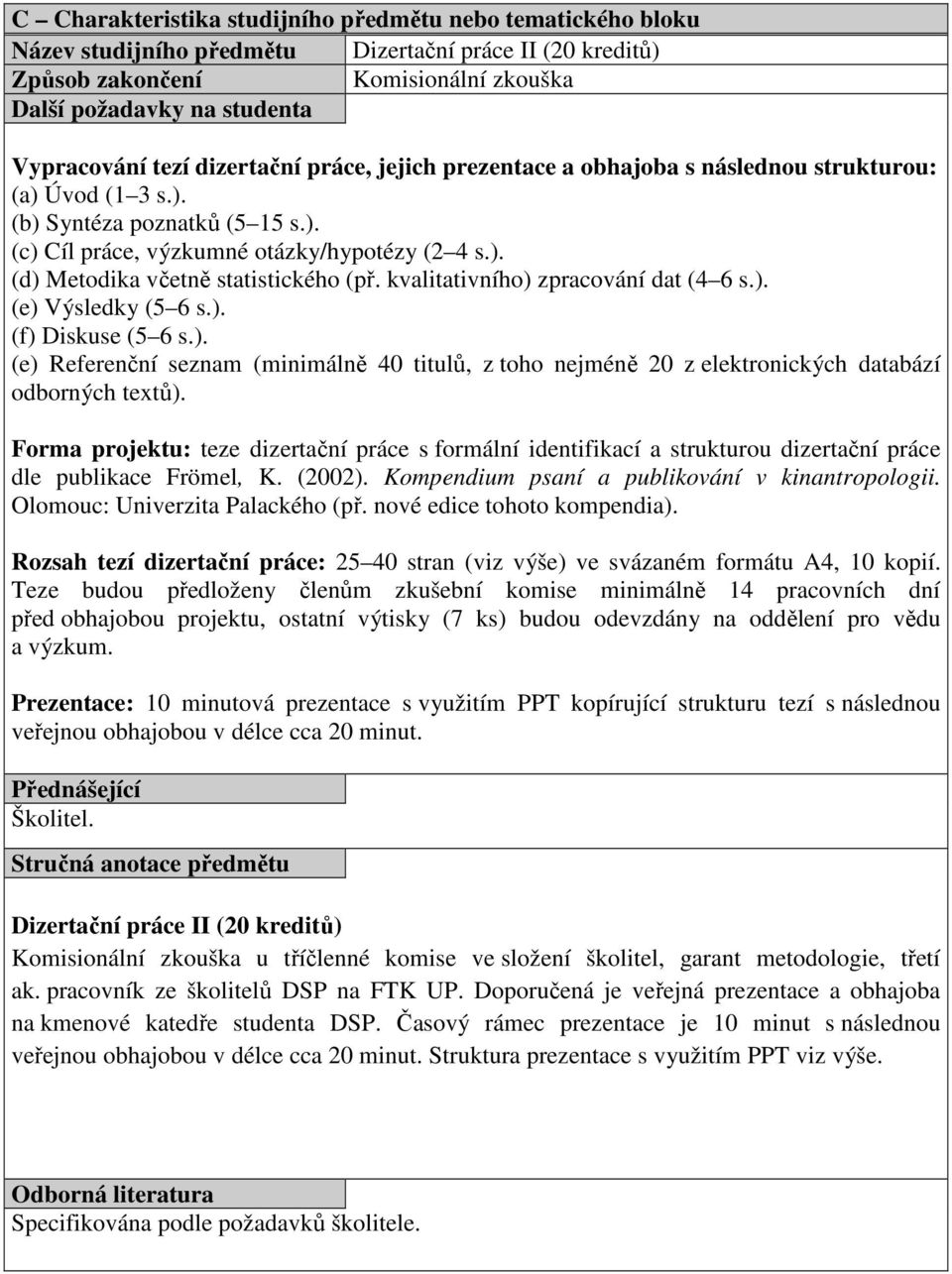 kvalitativního) zpracování dat (4 6 s.). (e) Výsledky (5 6 s.). (f) Diskuse (5 6 s.). (e) Referenční seznam (minimálně 40 titulů, z toho nejméně 20 z elektronických databází odborných textů).