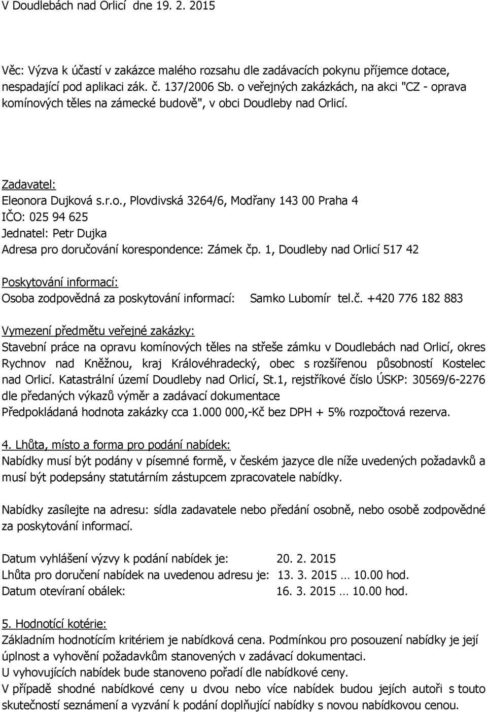 1, Doudleby nad Orlicí 517 42 Poskytování informací: Osoba zodpovědná za poskytování informací: Samko Lubomír tel.č.