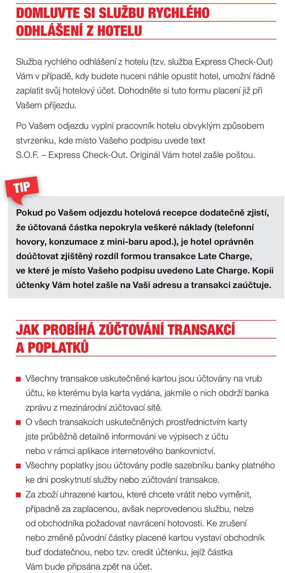 Po Vašem odjezdu vyplní pracovník hotelu obvyklým způsobem stvrzenku, kde místo Vašeho podpisu uvede text S.O.F. Express Check-Out. Originál Vám hotel zašle poštou.