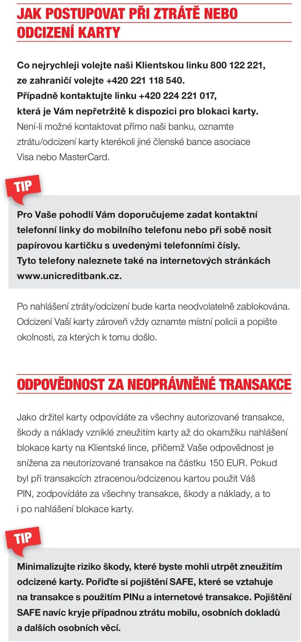 Není-li možné kontaktovat přímo naši banku, oznamte ztrátu/odcizení karty kterékoli jiné členské bance asociace Visa nebo MasterCard.