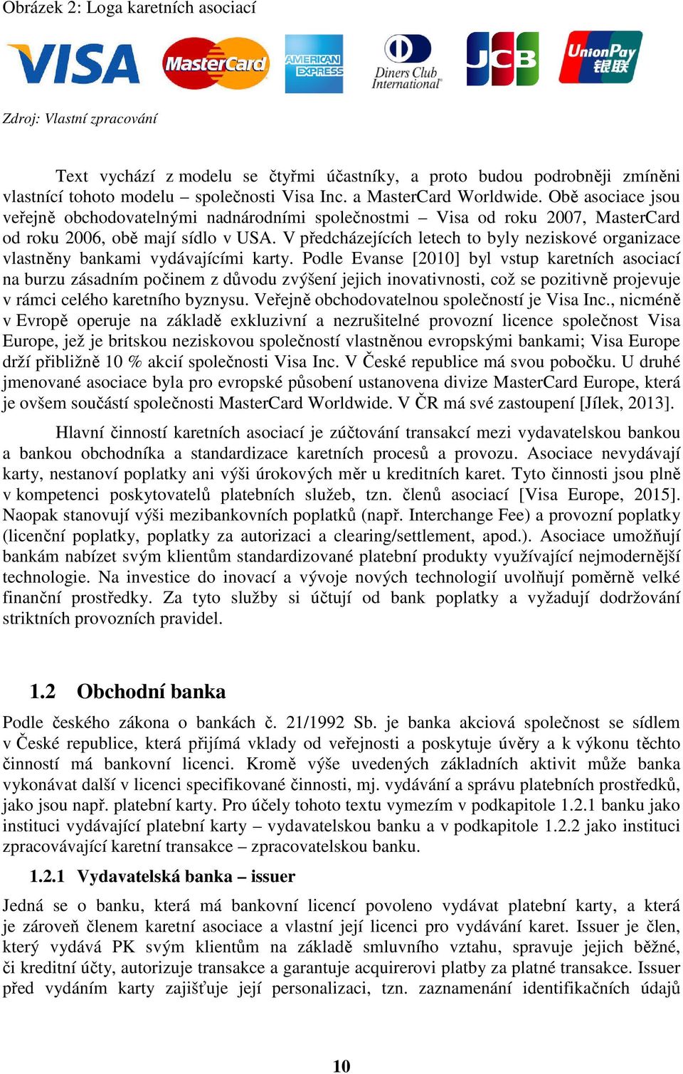 V předcházejících letech to byly neziskové organizace vlastněny ny bankami vydávajícími karty.