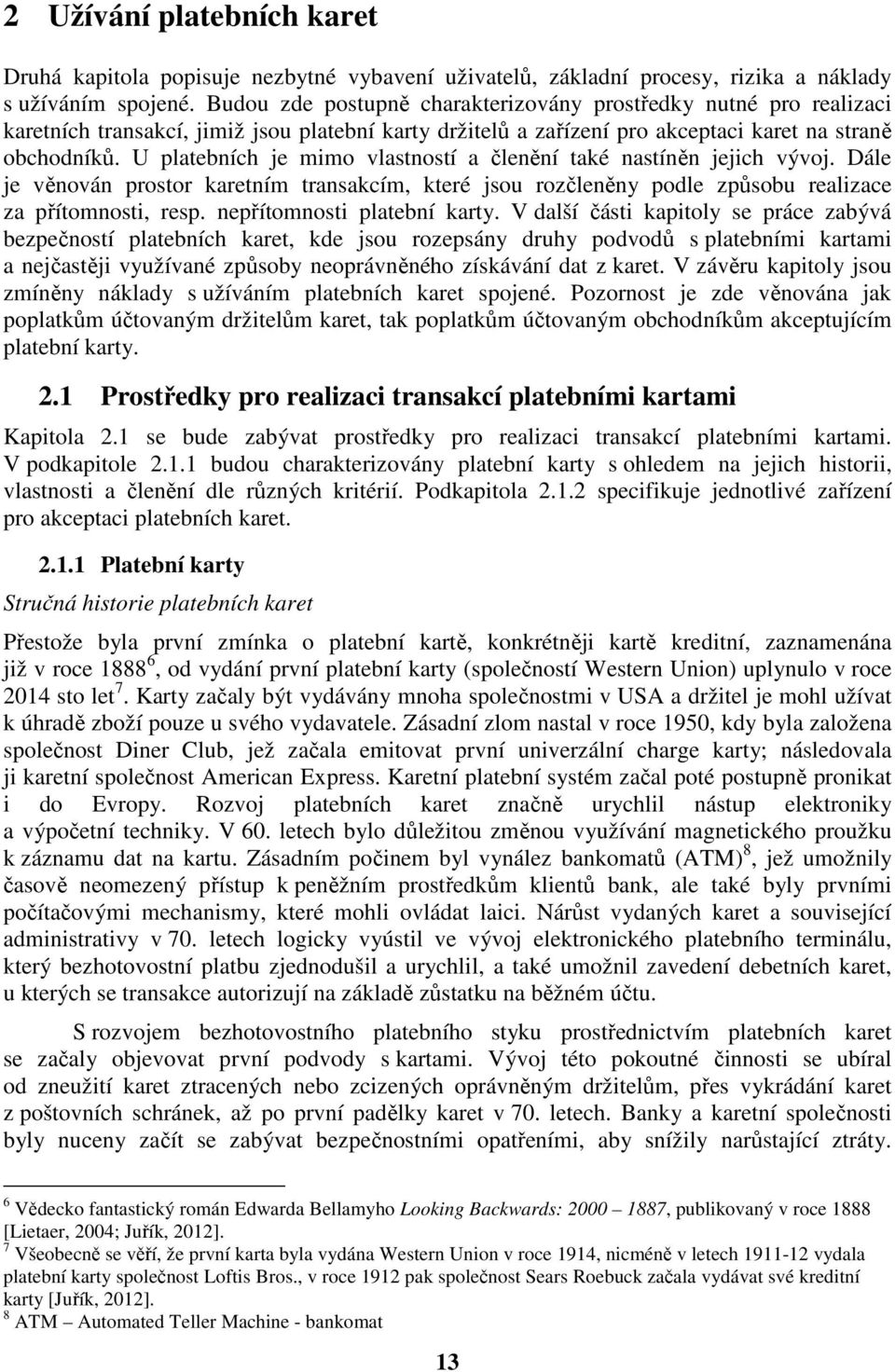 U platebních je mimo vlastností a členění také nastíněn jejich vývoj. Dále je věnován prostor karetním transakcím, které jsou rozčleněny podle způsobu realizace za přítomnosti, resp.